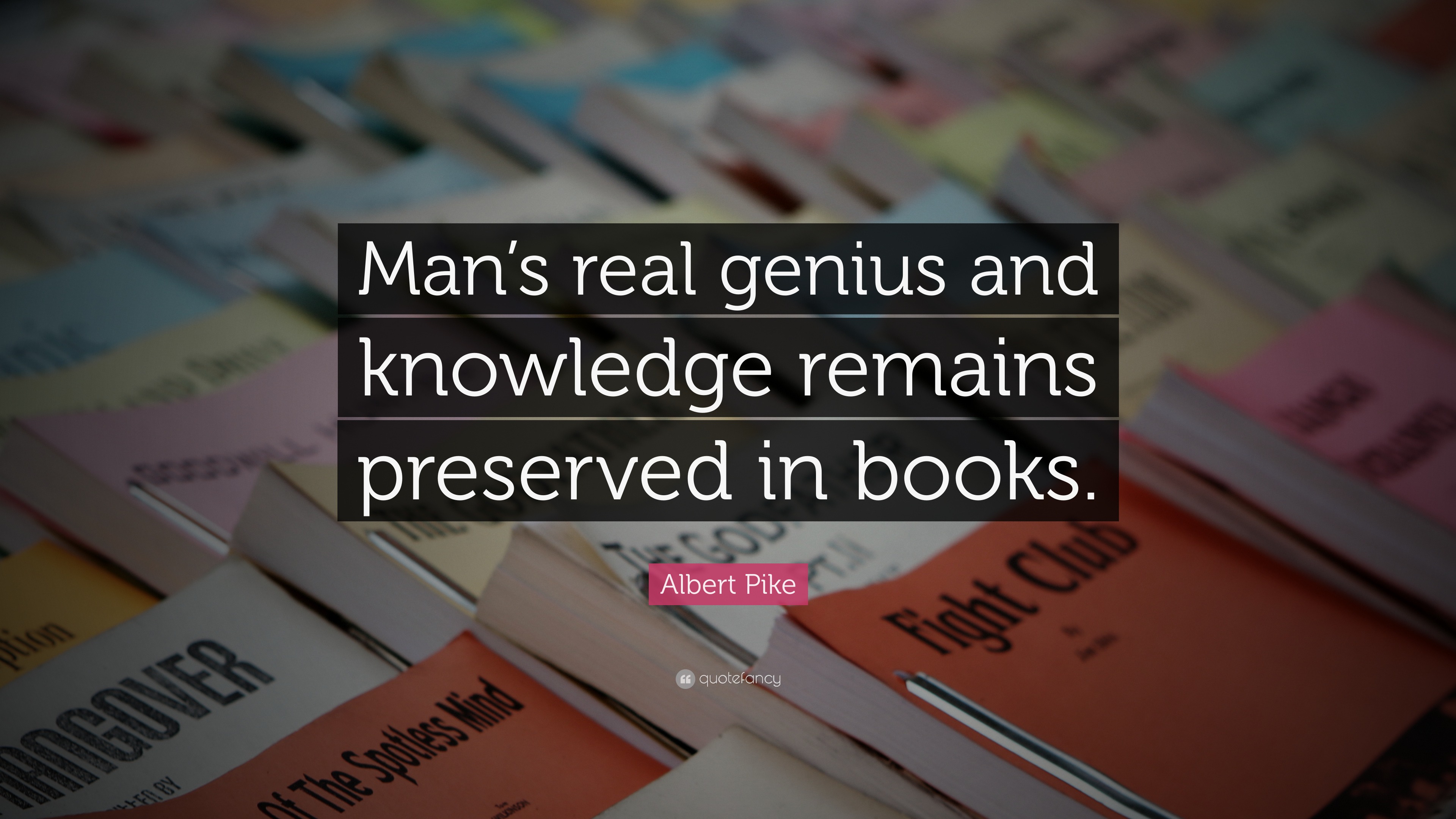 Albert Pike Quote: “Man’s real genius and knowledge remains preserved ...