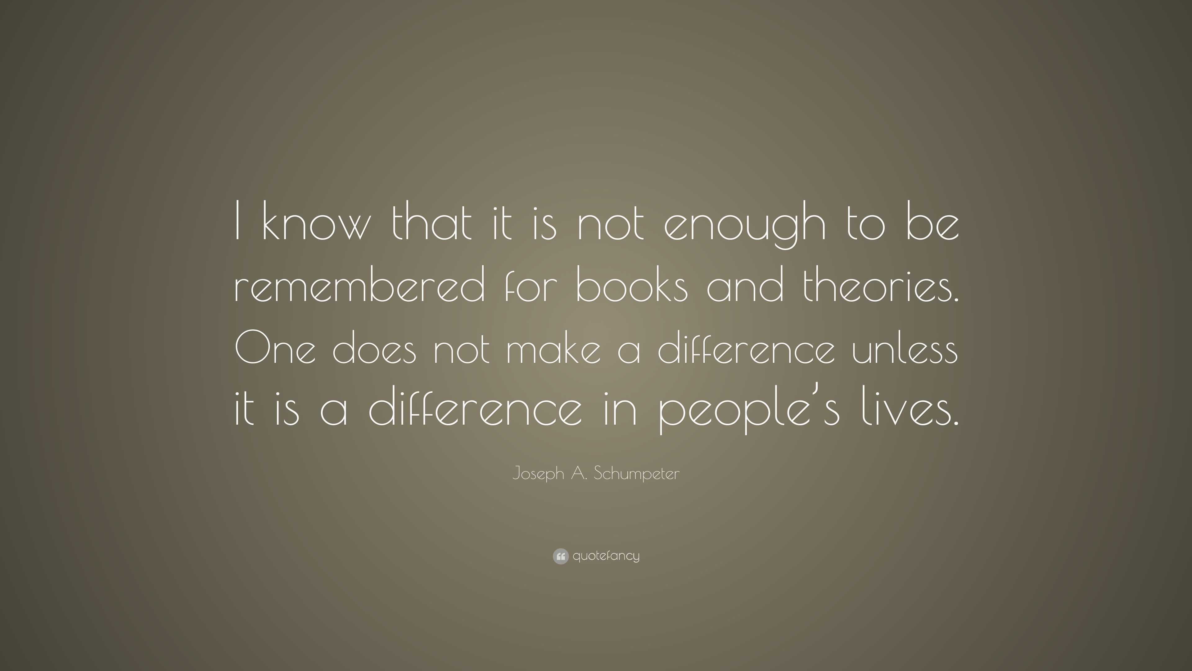 Joseph A. Schumpeter Quote: “I know that it is not enough to be ...