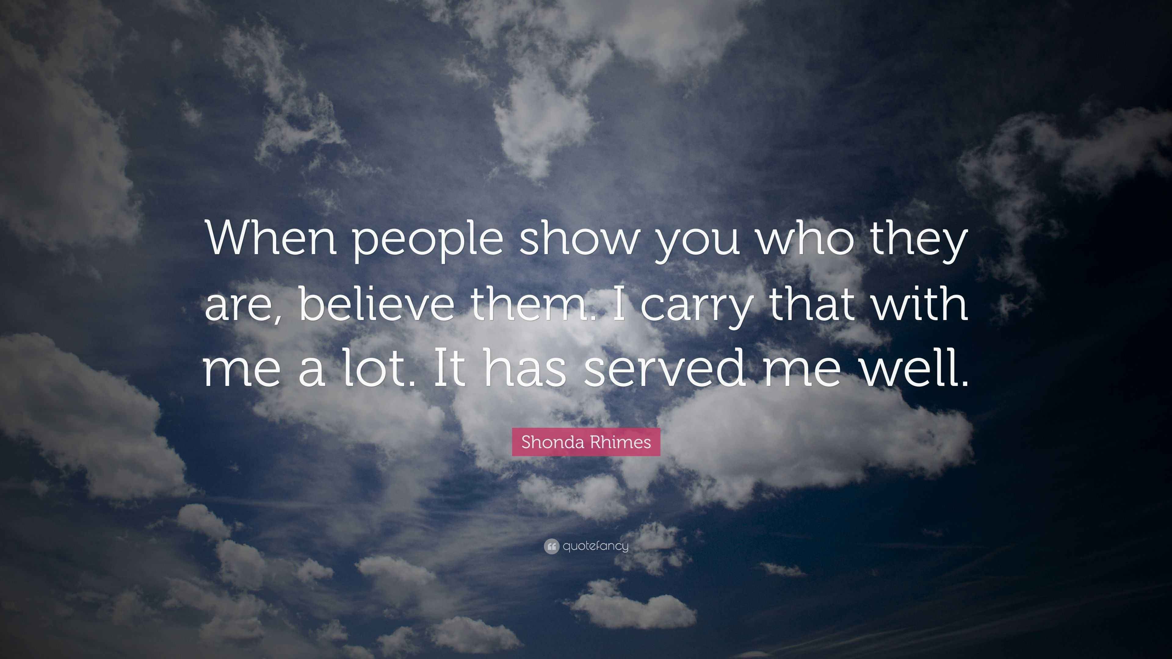 Shonda Rhimes Quote “When people show you who they are, believe them