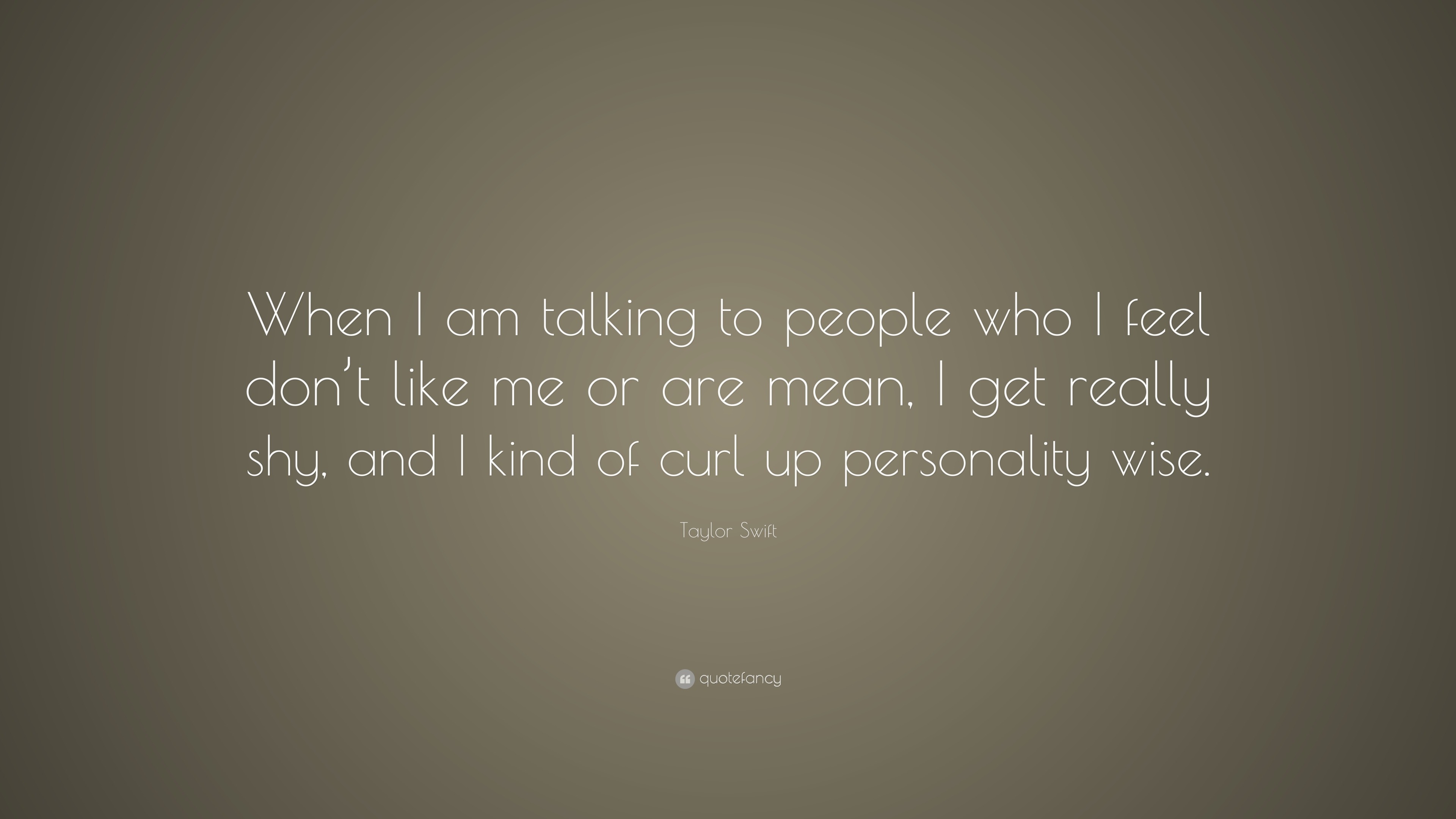 Taylor Swift Quote: “When I Am Talking To People Who I Feel Don’t Like ...