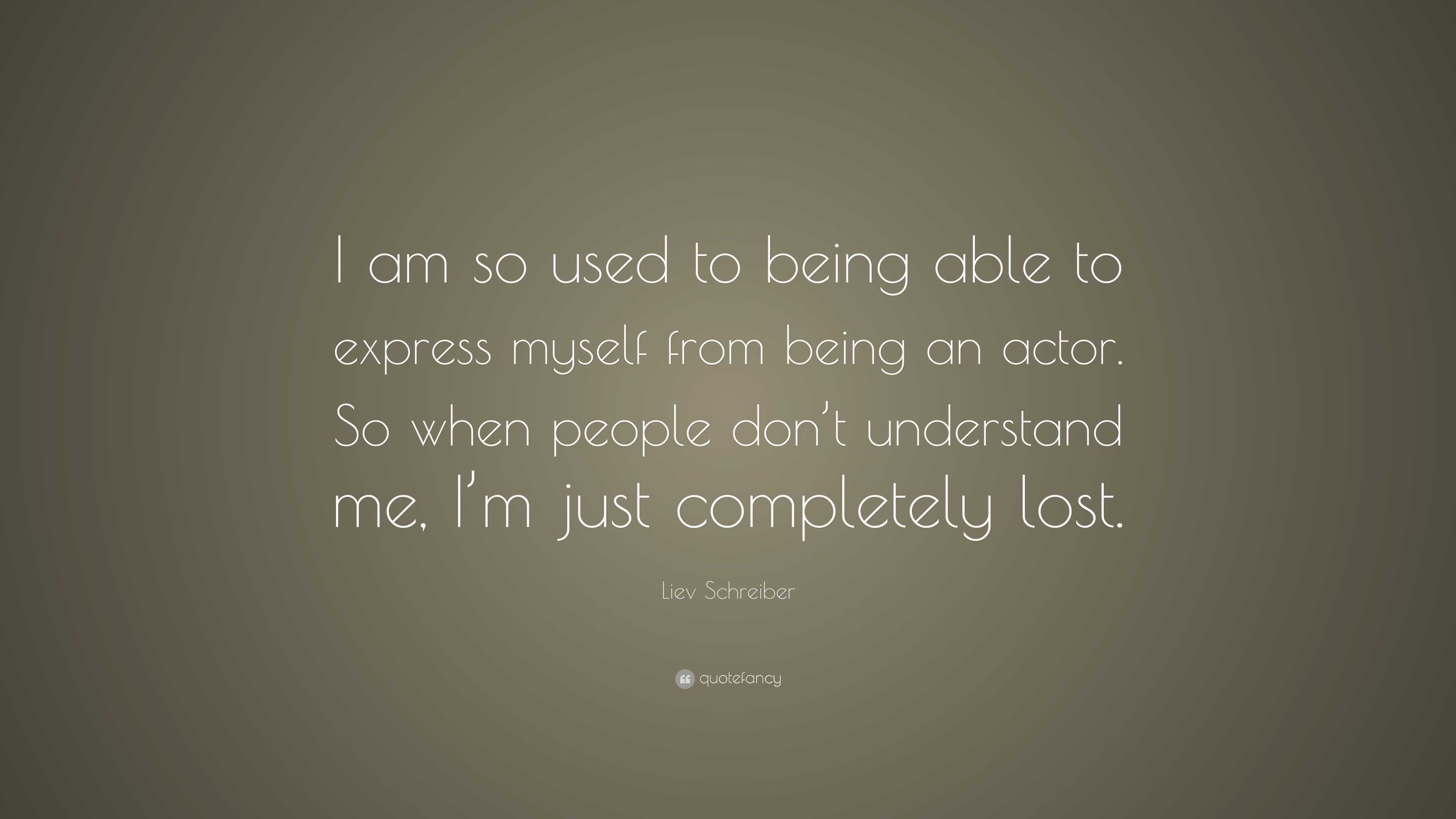 Liev Schreiber Quote: “I Am So Used To Being Able To Express Myself ...