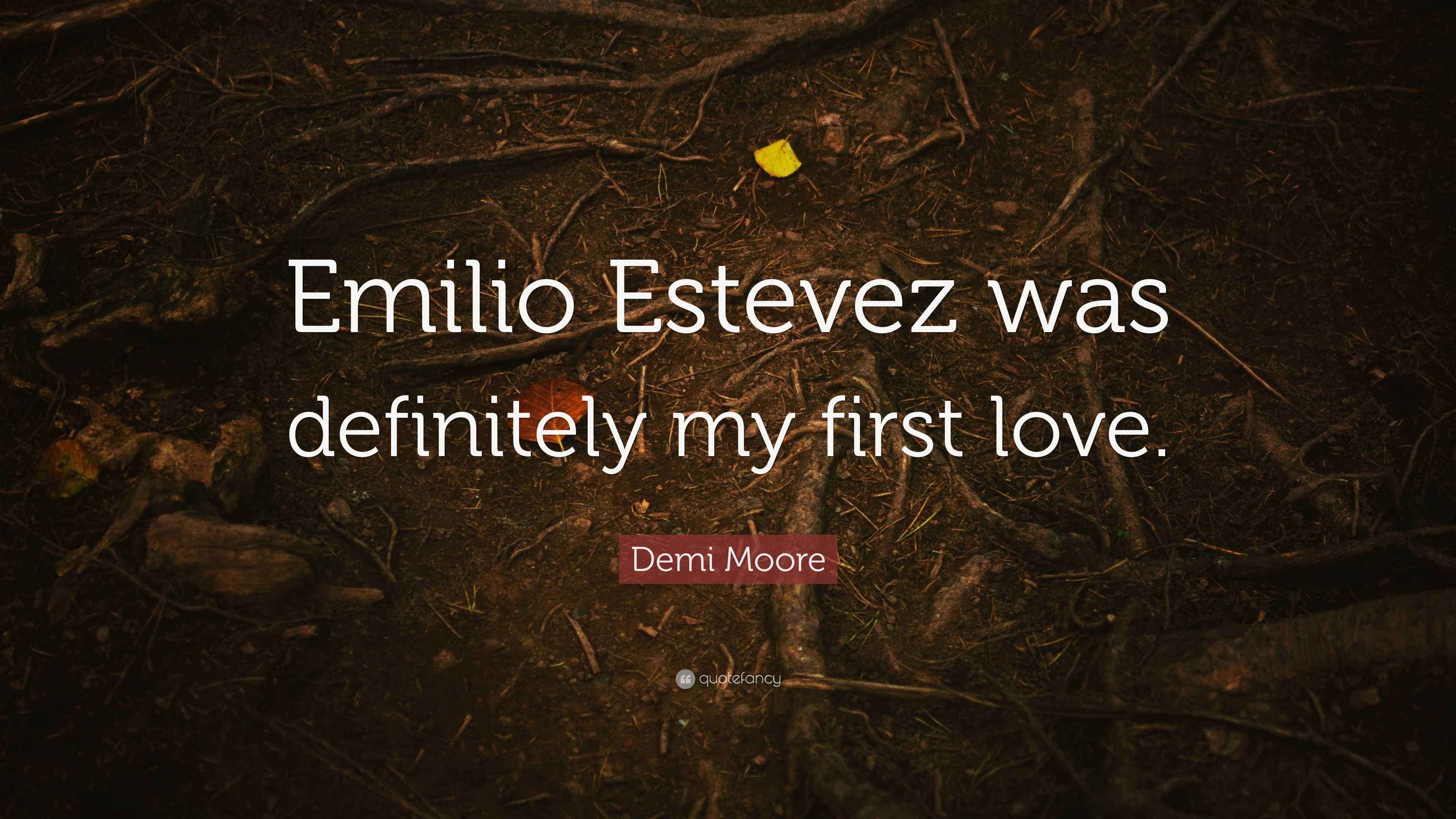 Demi Moore Quote “Emilio Estevez was definitely my first love.”