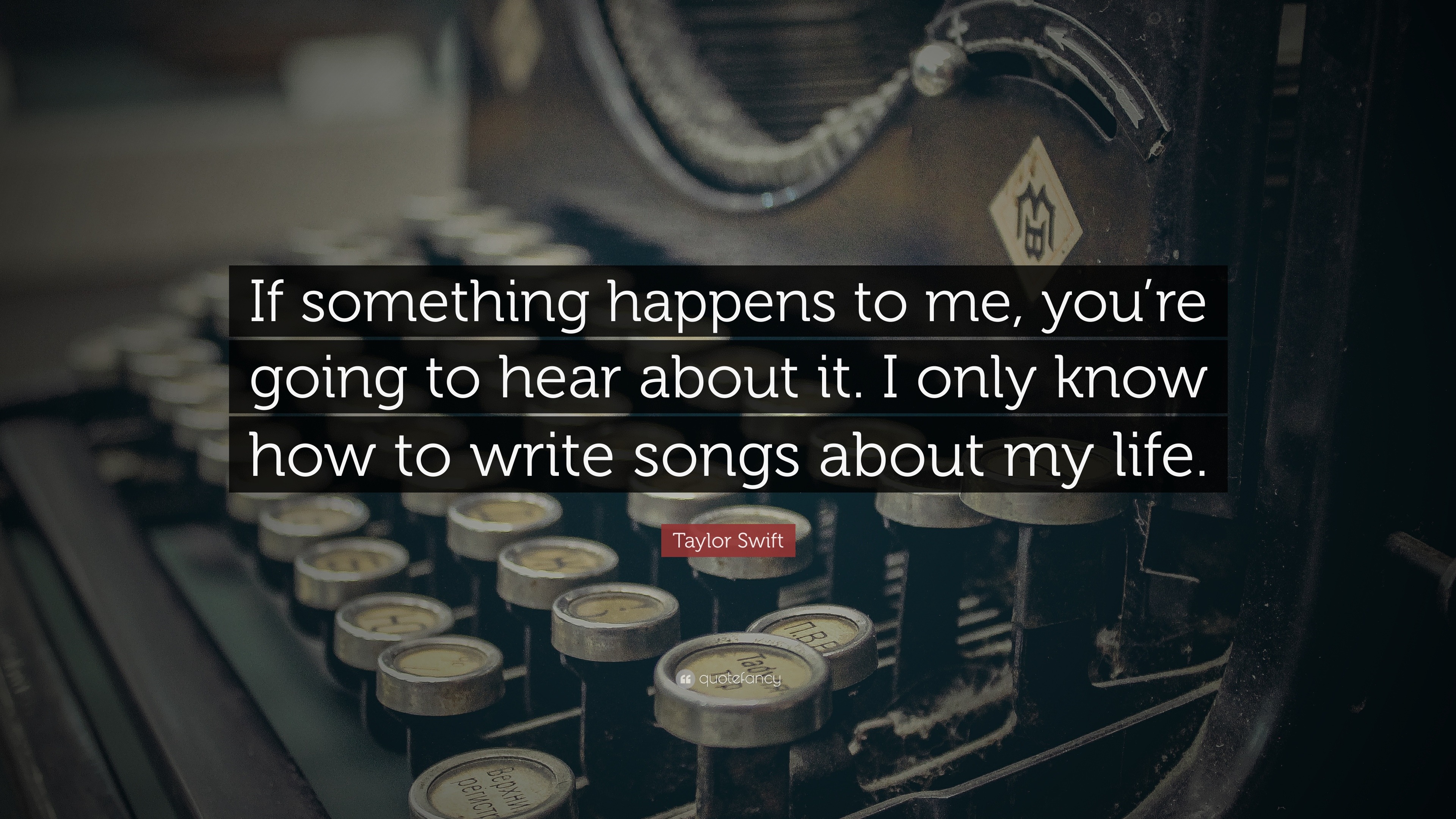https://quotefancy.com/media/wallpaper/3840x2160/540066-Taylor-Swift-Quote-If-something-happens-to-me-you-re-going-to-hear.jpg