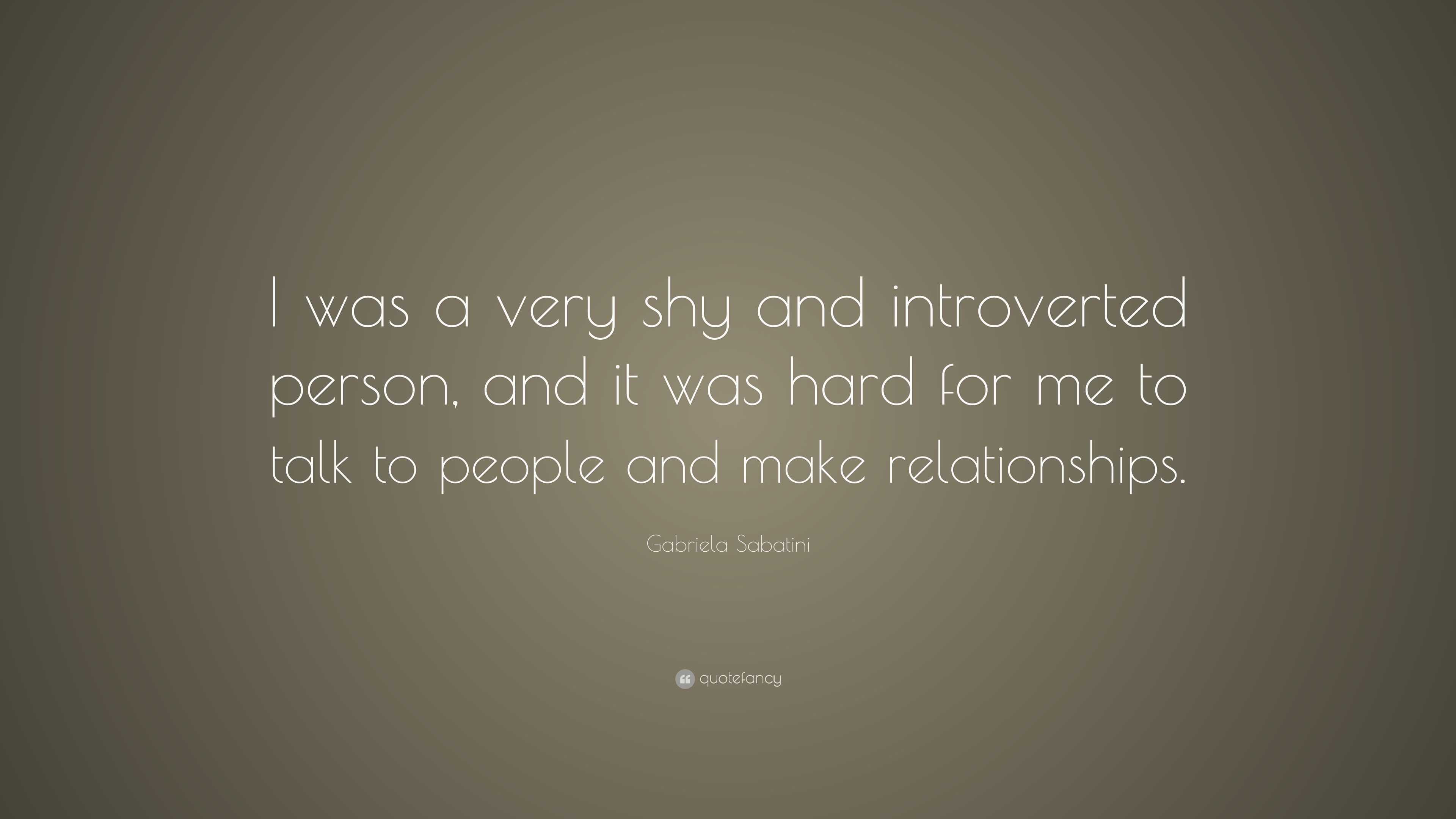 Gabriela Sabatini Quote: “I was a very shy and introverted person, and ...