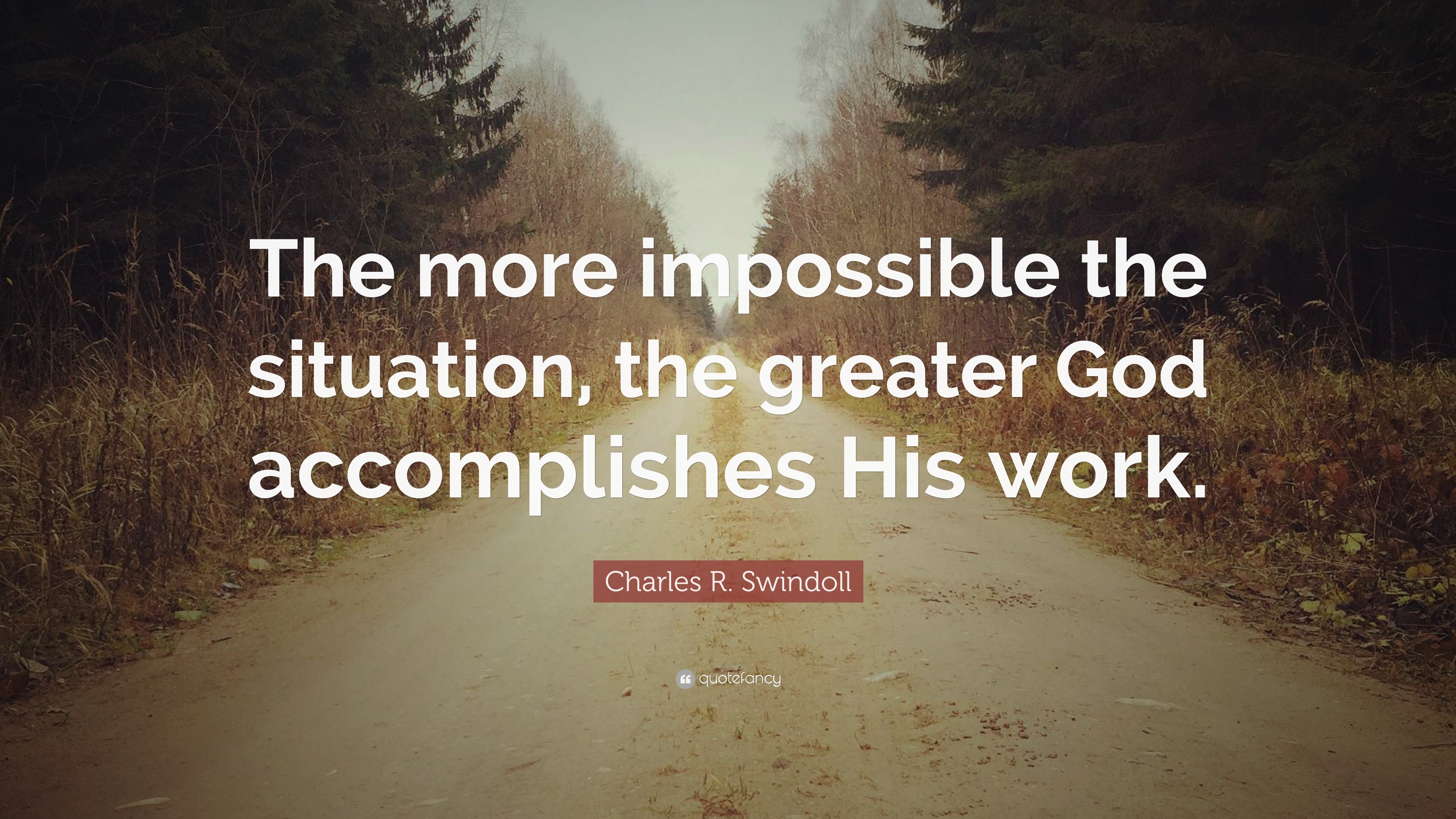 Charles R. Swindoll Quote: “The more impossible the situation, the ...