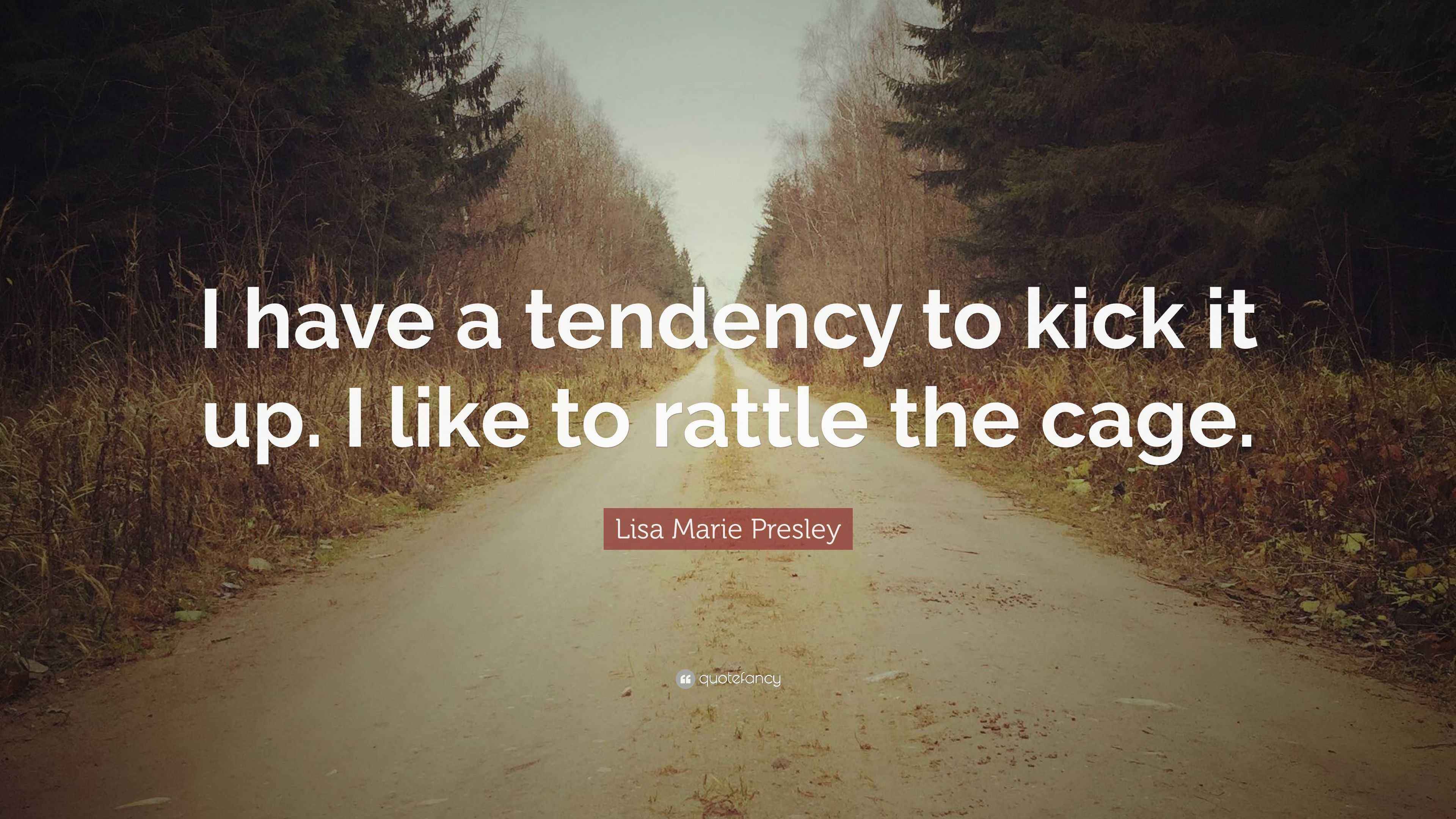 Lisa Marie Presley Quote “I have a tendency to kick it up. I like to