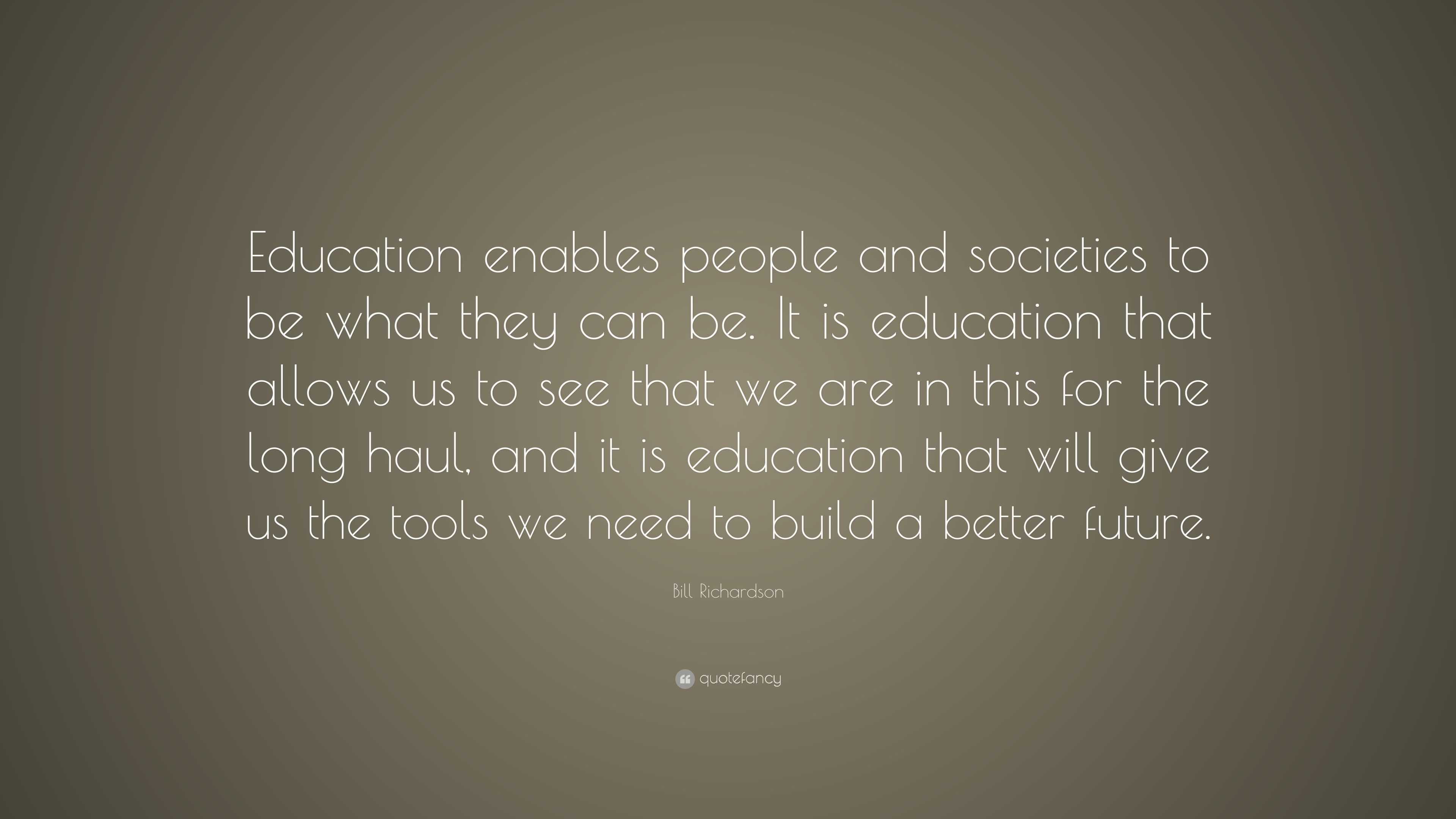 Bill Richardson Quote: “Education enables people and societies to be ...