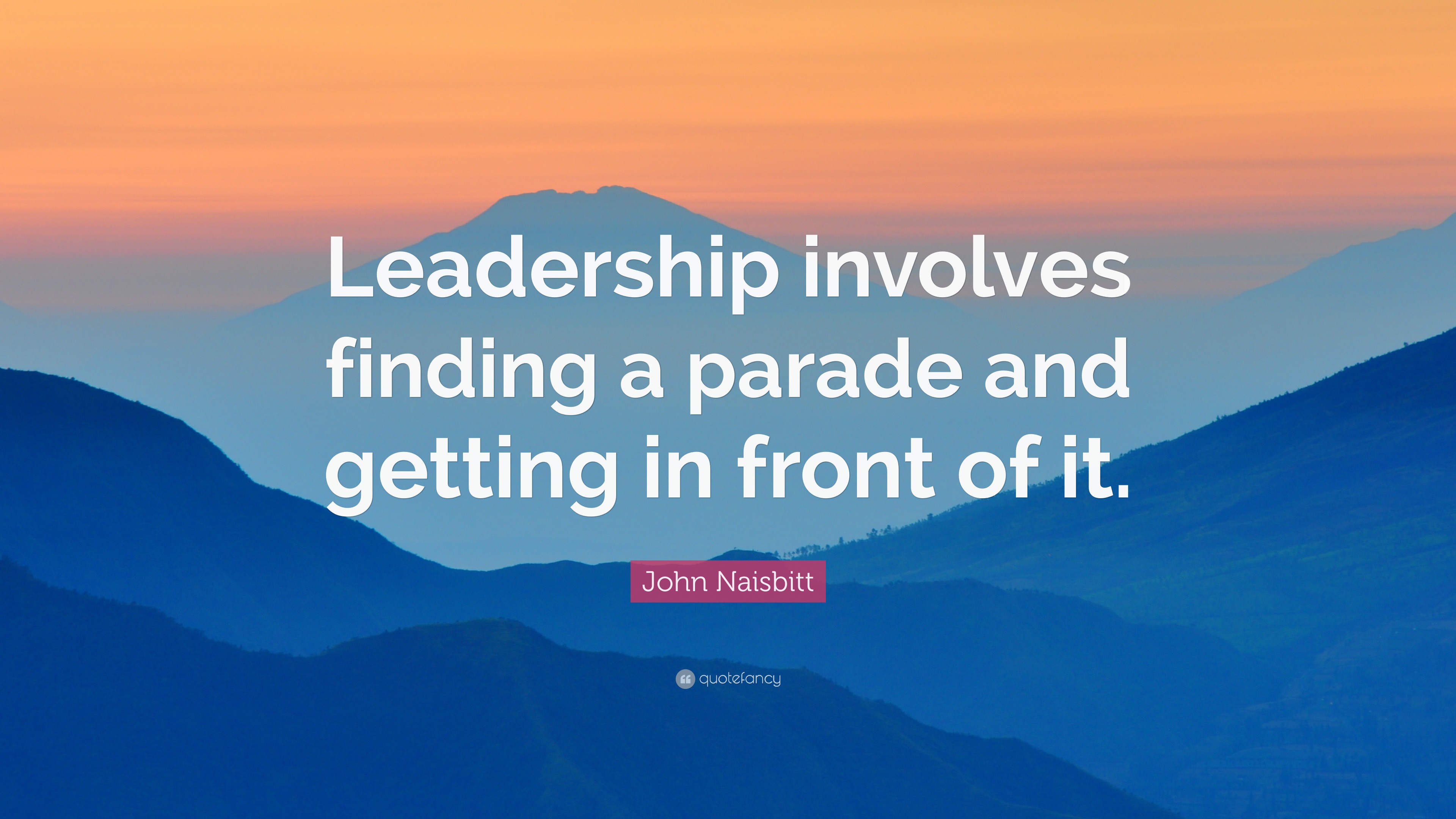 John Naisbitt Quote: “Leadership involves finding a parade and getting ...