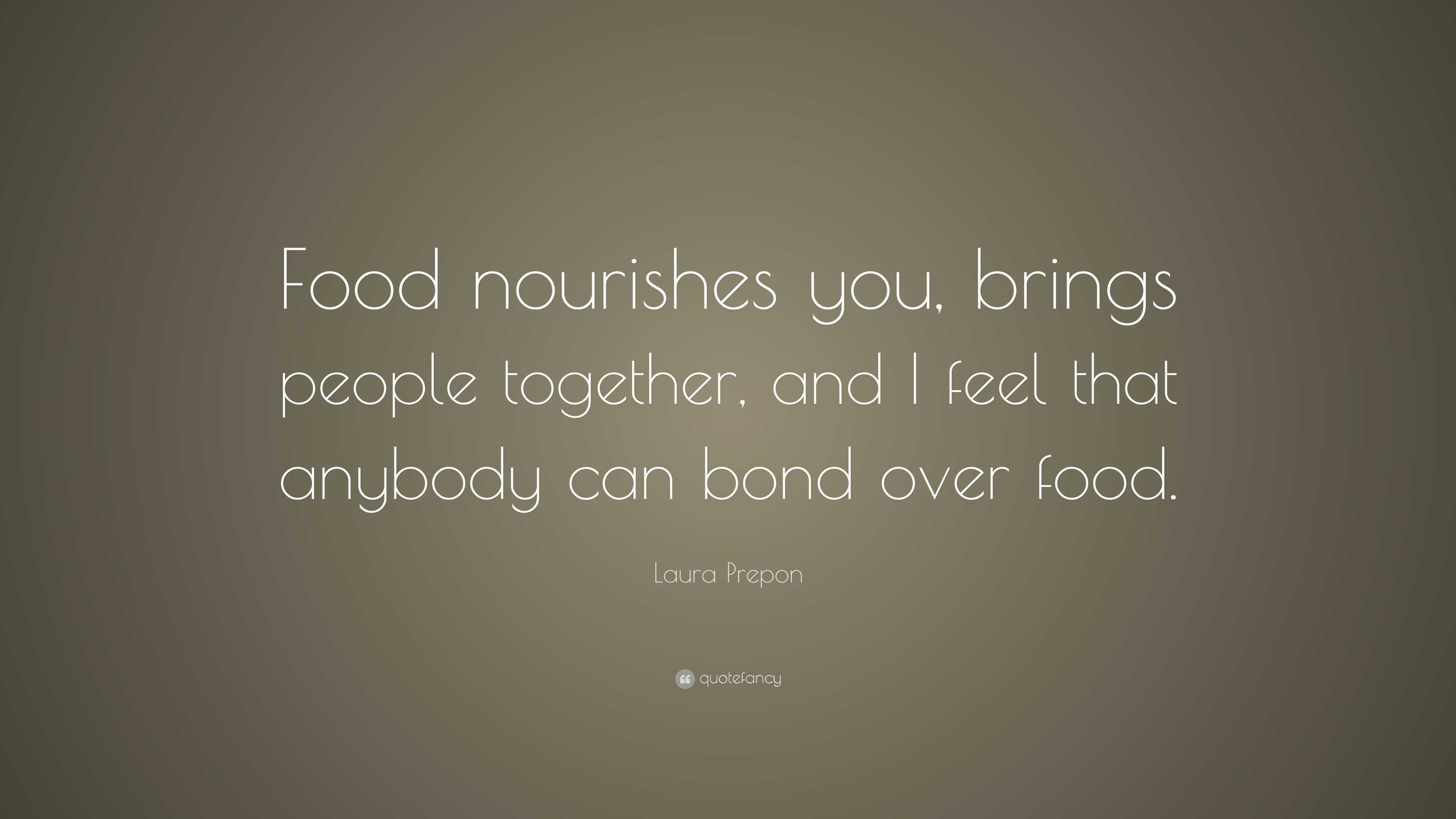 Laura Prepon Quote: “Food nourishes you, brings people together, and I ...