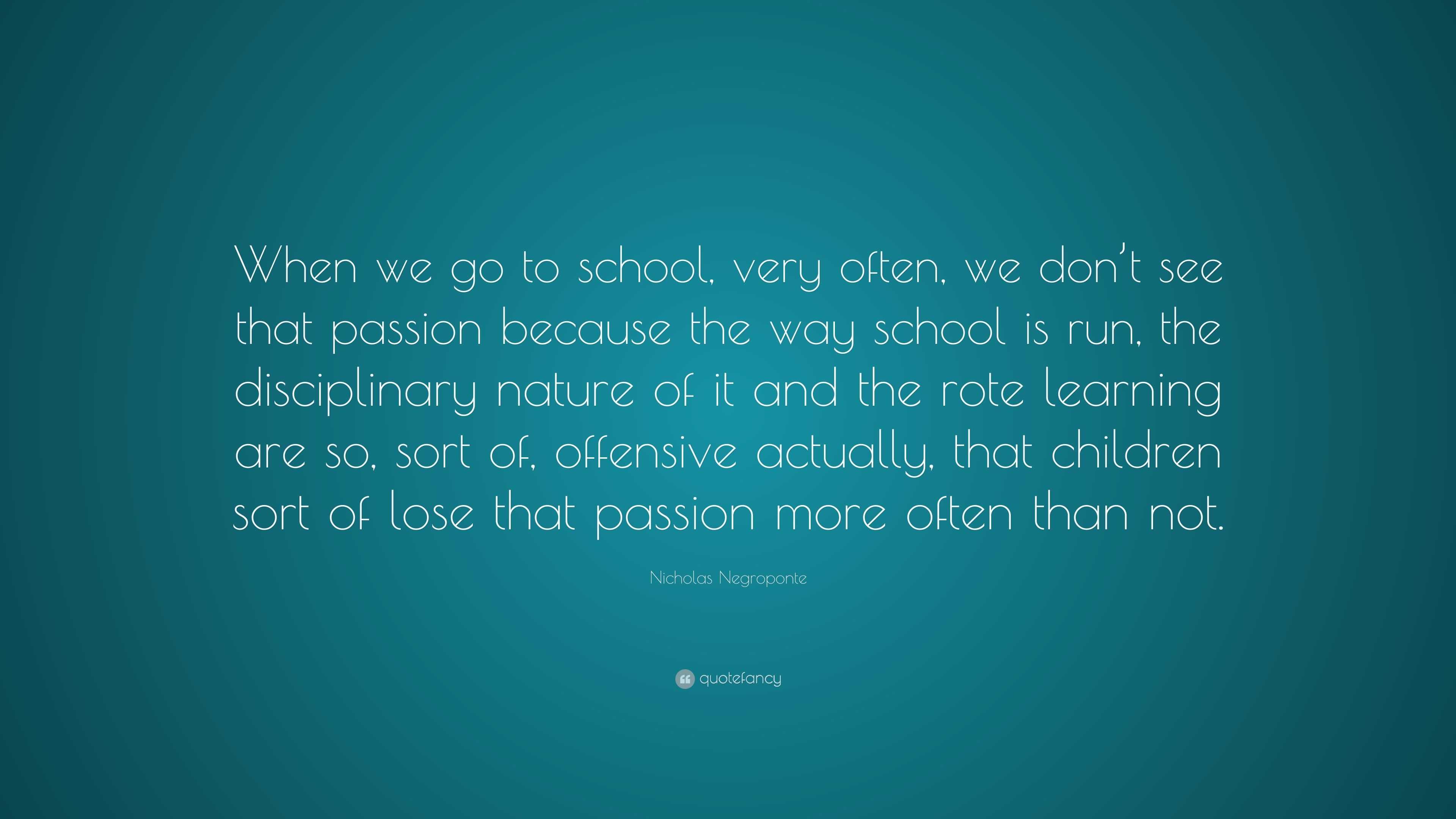 Nicholas Negroponte Quote: “When we go to school, very often, we don’t ...