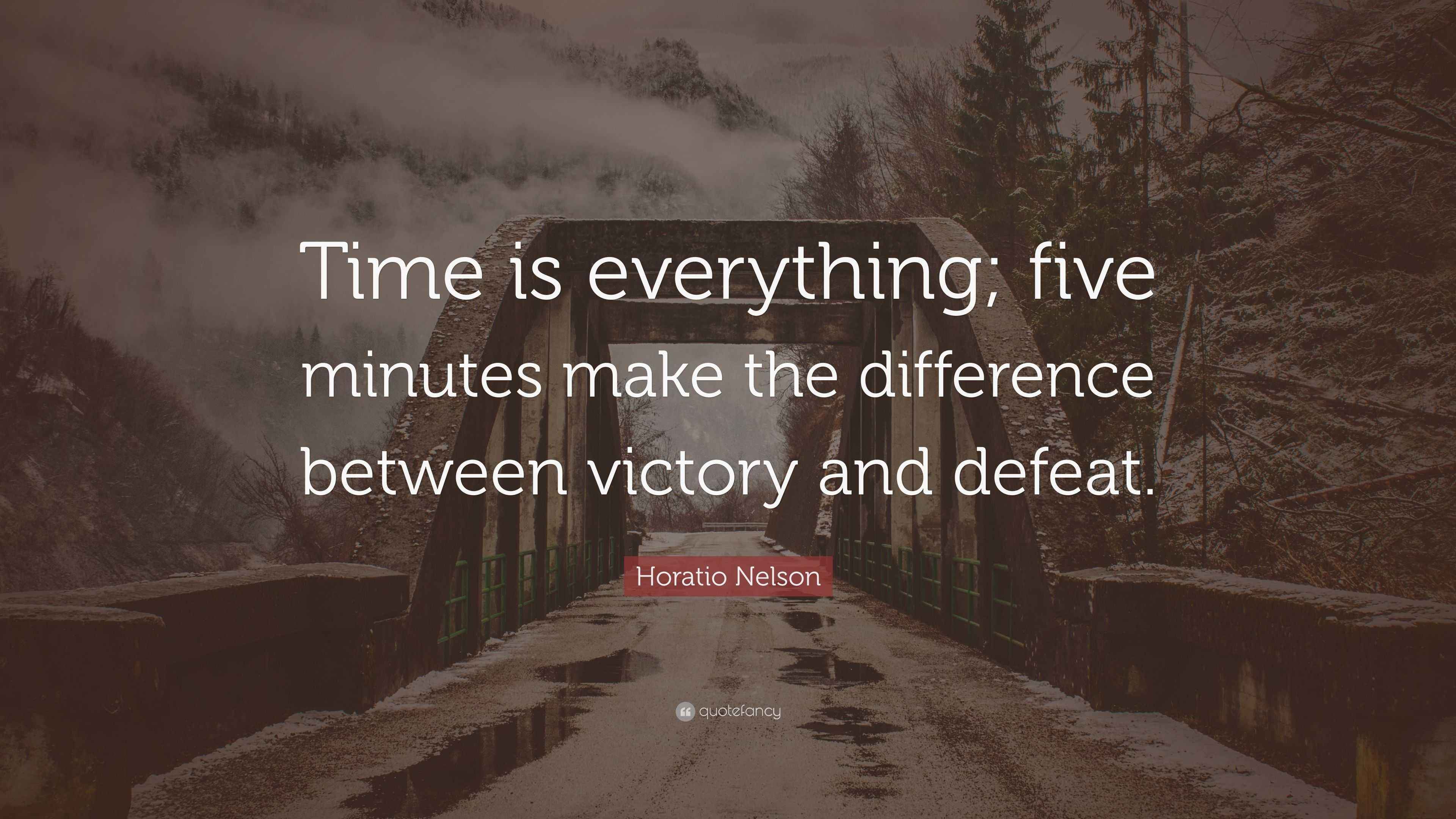 Horatio Nelson Quote “Time is everything; five minutes make the