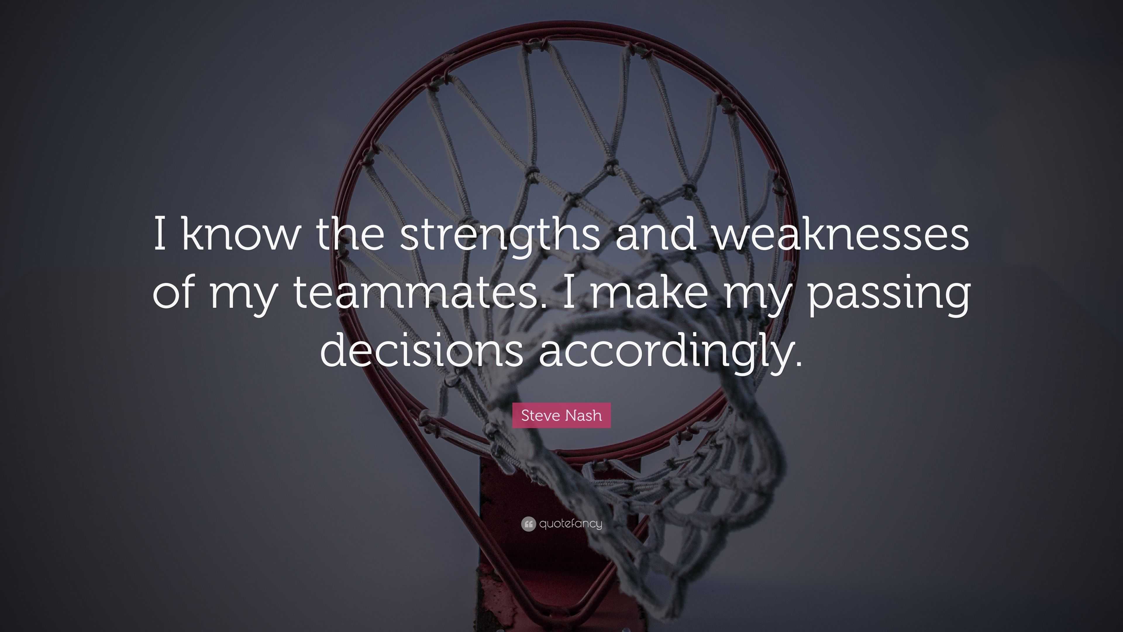 Steve Nash Quote: “I know the strengths and weaknesses of my teammates ...