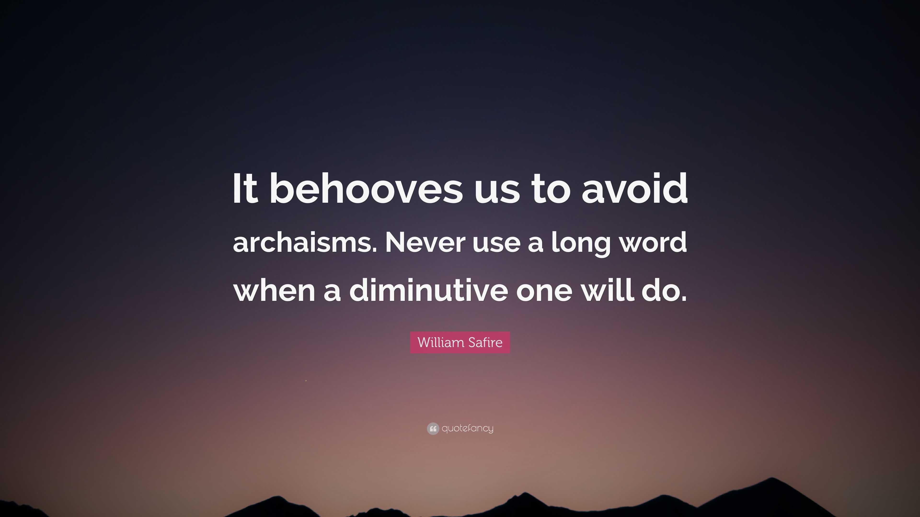William Safire Quote: “It behooves us to avoid archaisms. Never use a ...