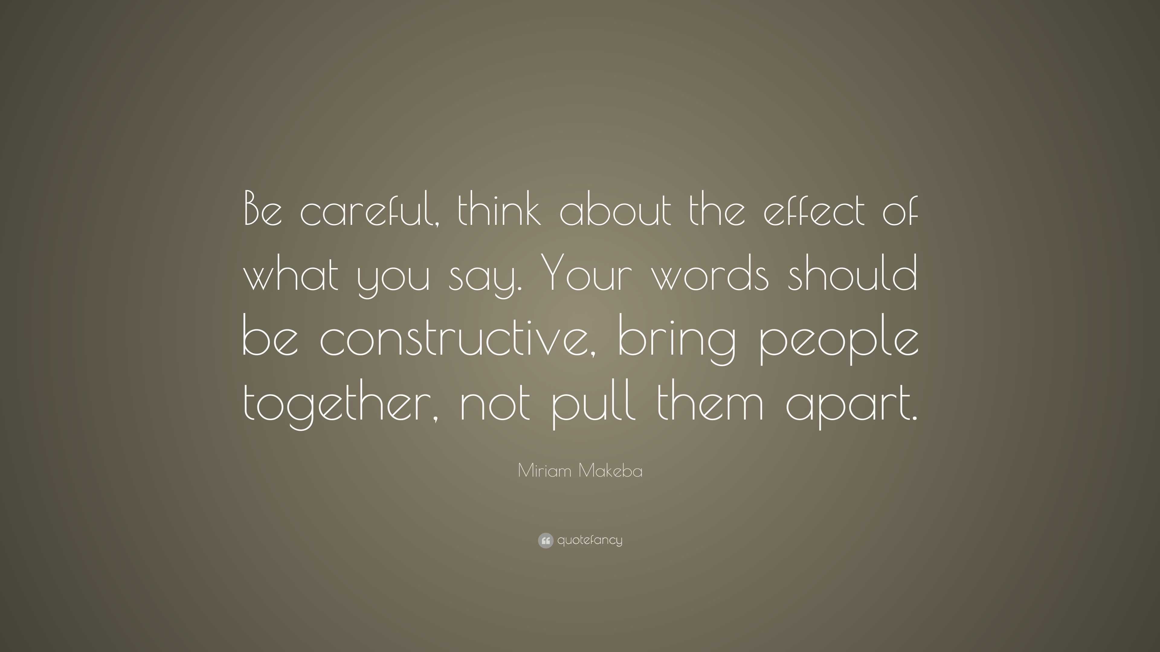 Miriam Makeba Quote: “Be careful, think about the effect of what you ...