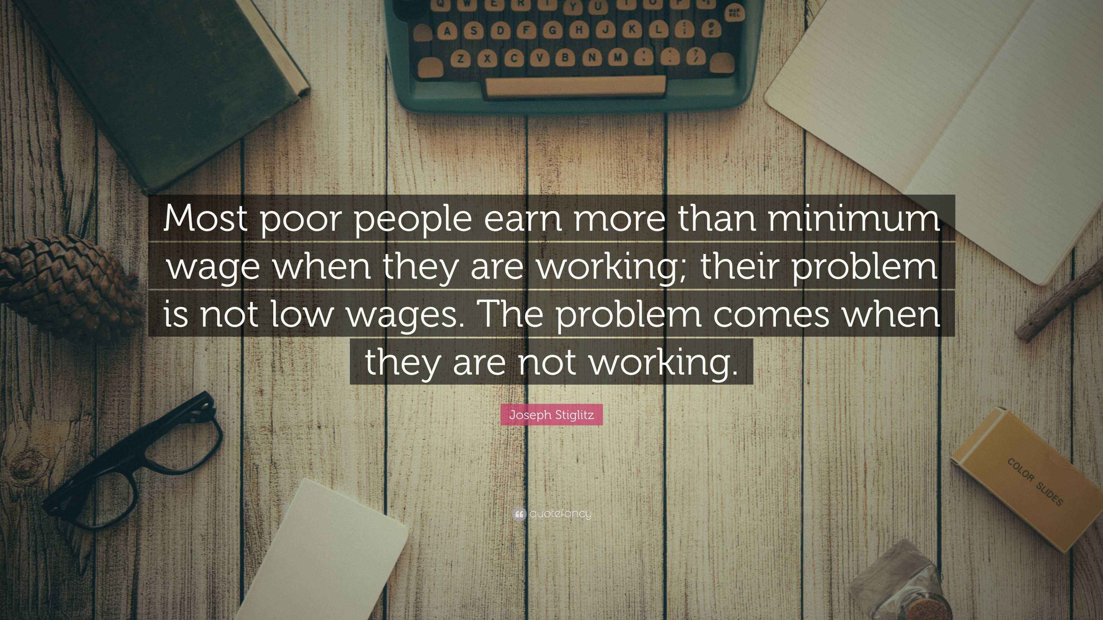 Joseph Stiglitz Quote “Most poor people earn more than minimum wage