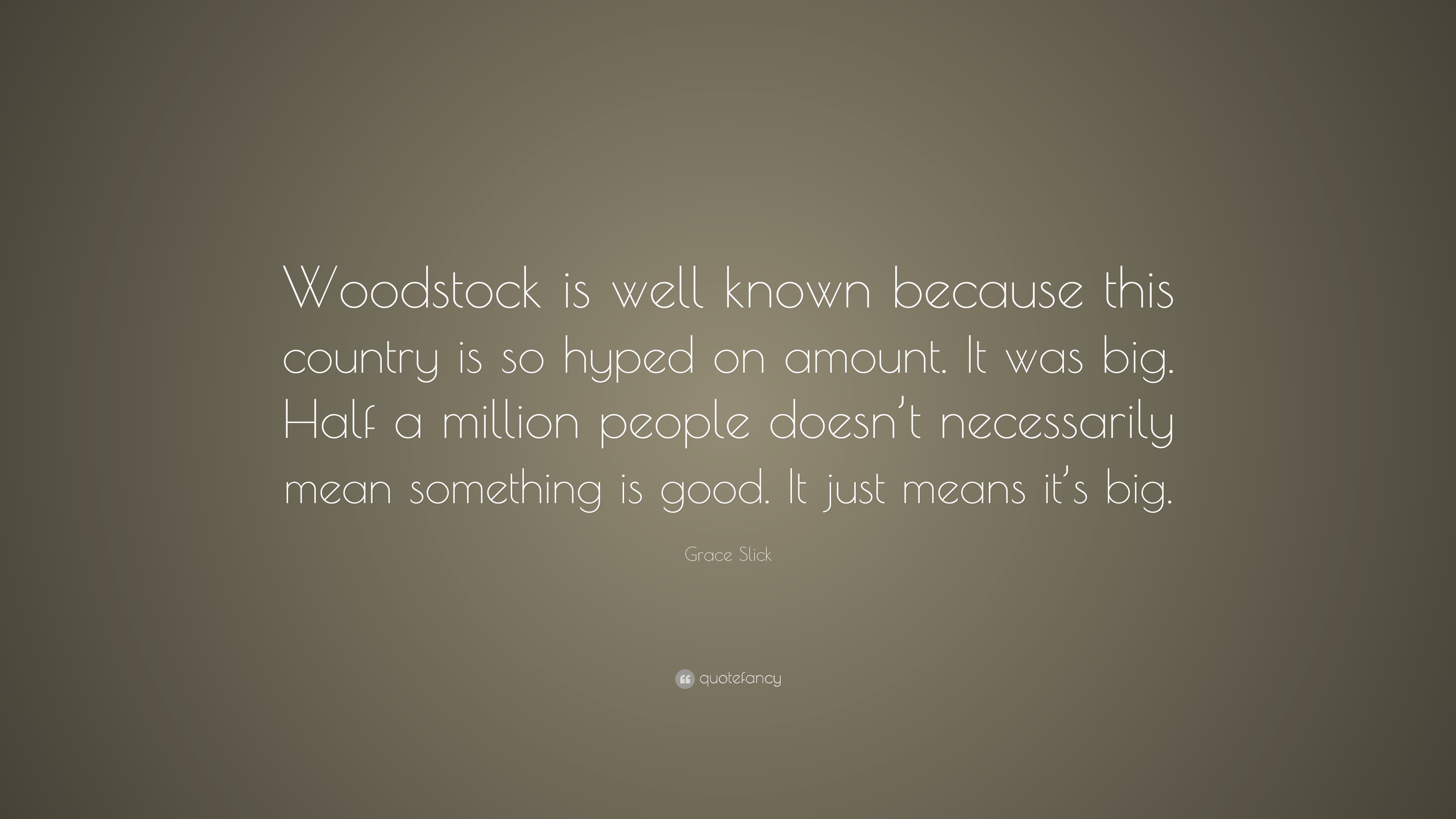 Grace Slick Quote “Woodstock is well known because this country is so
