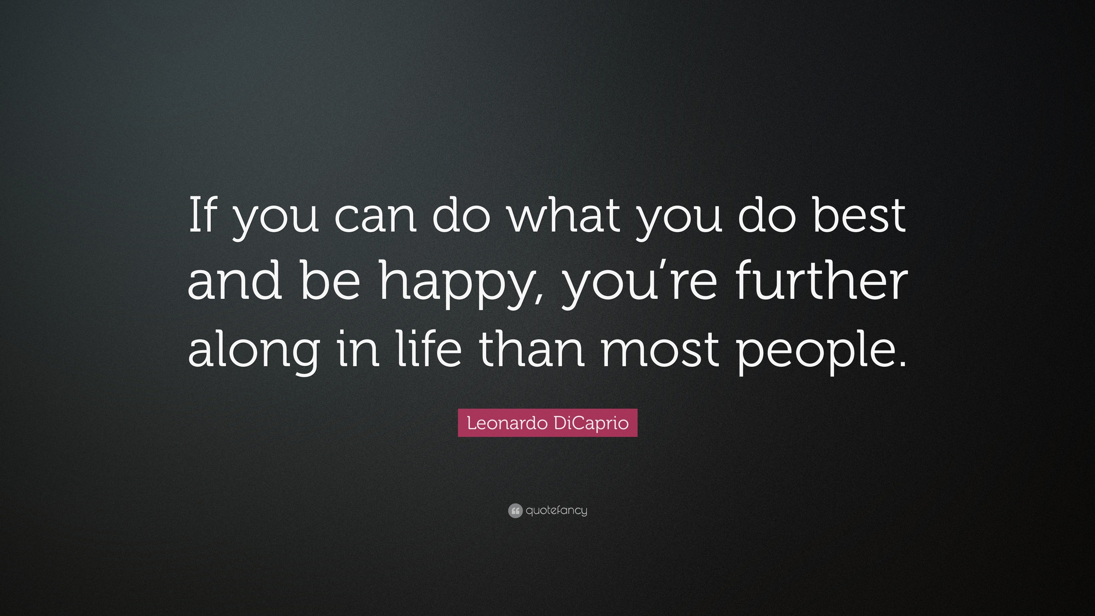 Leonardo DiCaprio Quote: “If you can do what you do best and be happy ...