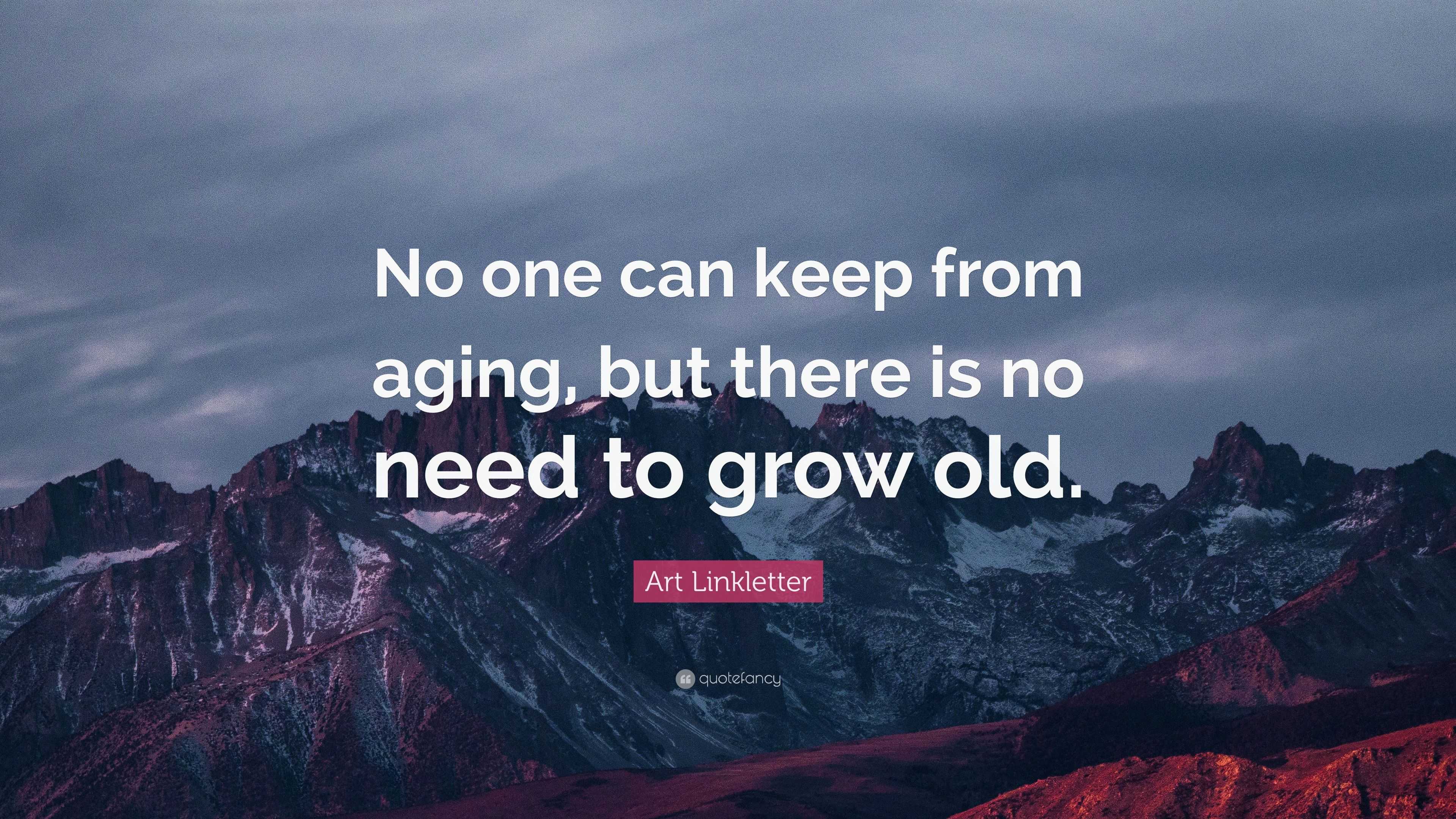 Art Linkletter Quote: “No one can keep from aging, but there is no need ...