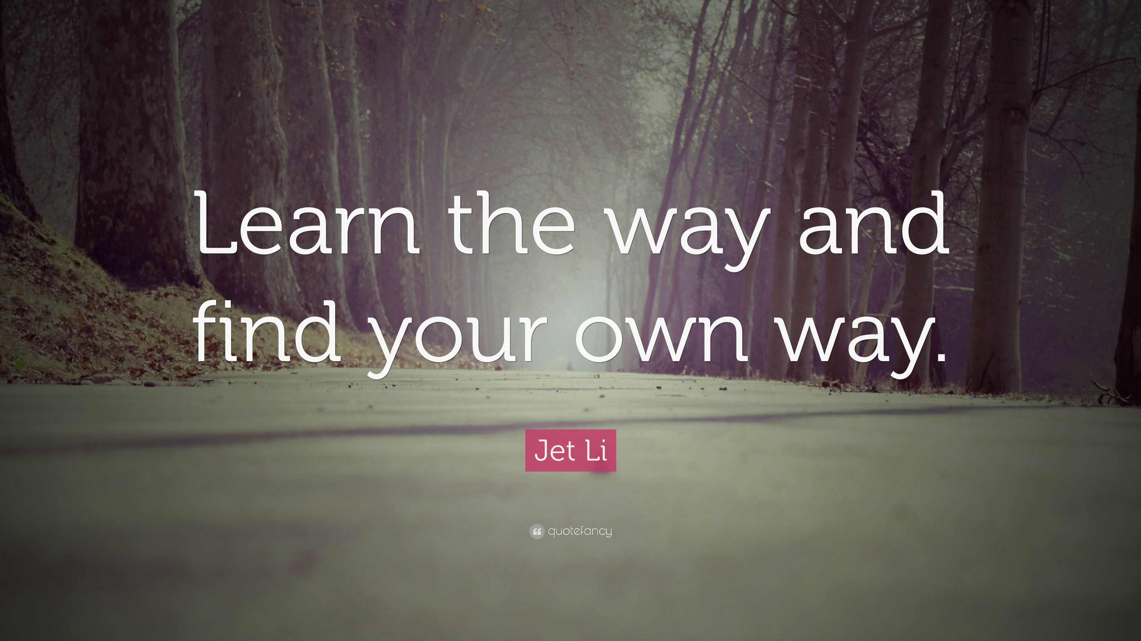 Jet Li Quote Learn The Way And Find Your Own Way 7 Wallpapers Quotefancy