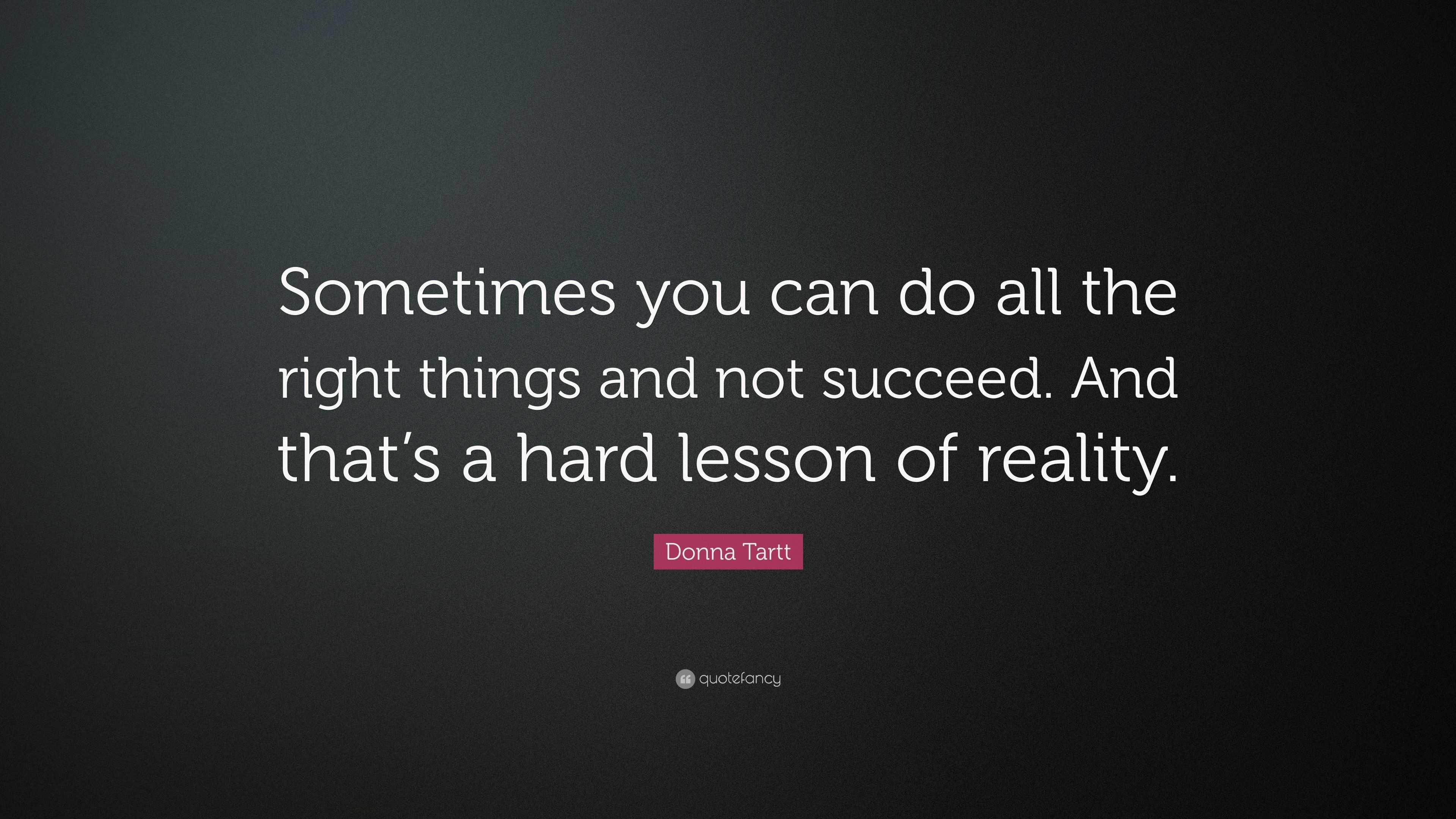 Donna Tartt Quote: “Sometimes you can do all the right things and not ...