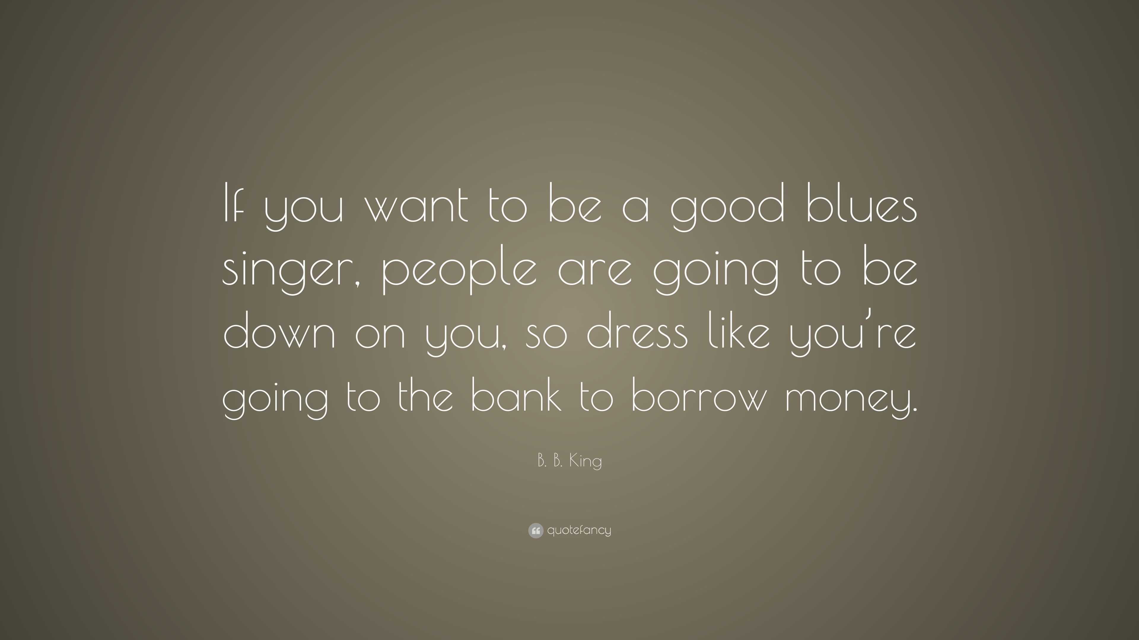 B. B. King Quote: “If You Want To Be A Good Blues Singer, People Are ...