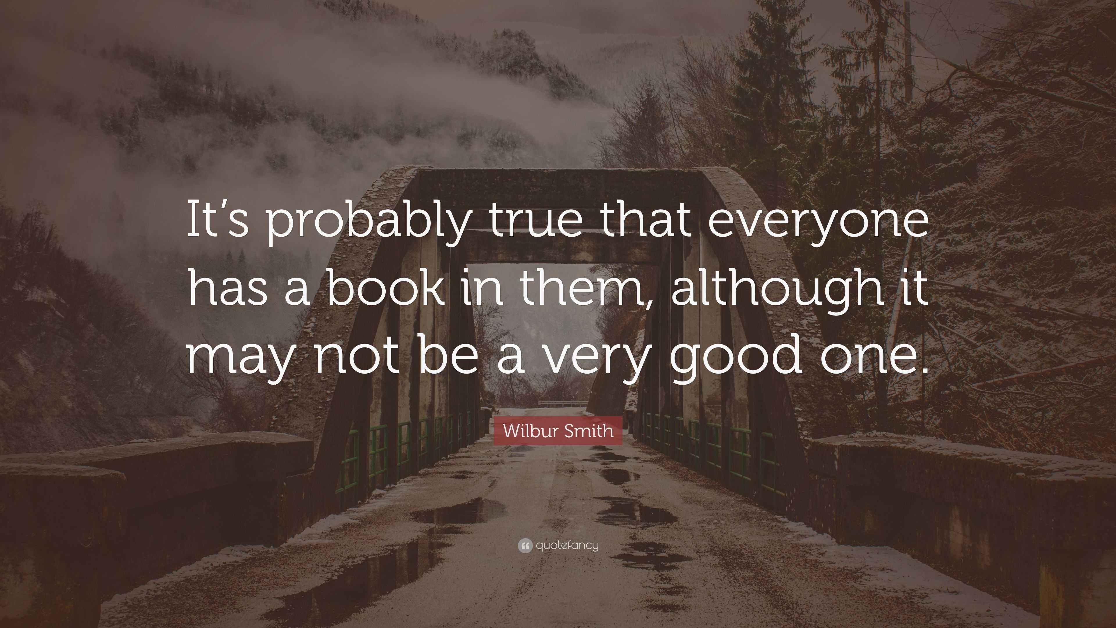 Wilbur Smith Quote: “It’s probably true that everyone has a book in ...