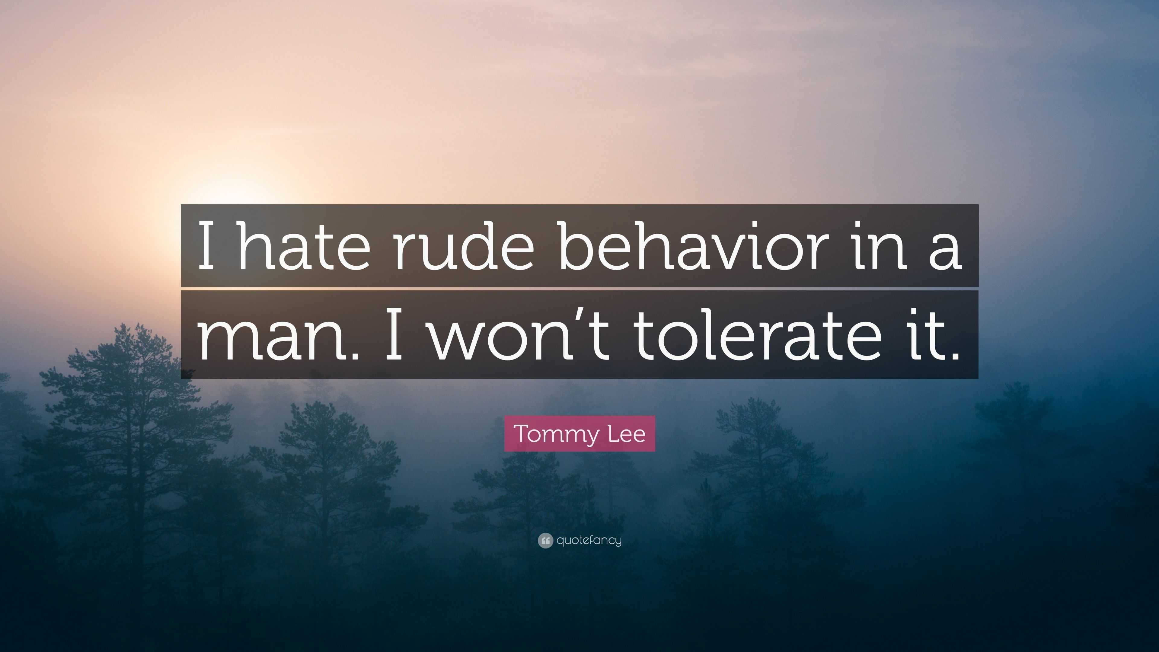 Tommy Lee Quote I Hate Rude Behavior In A Man I Won t Tolerate It 