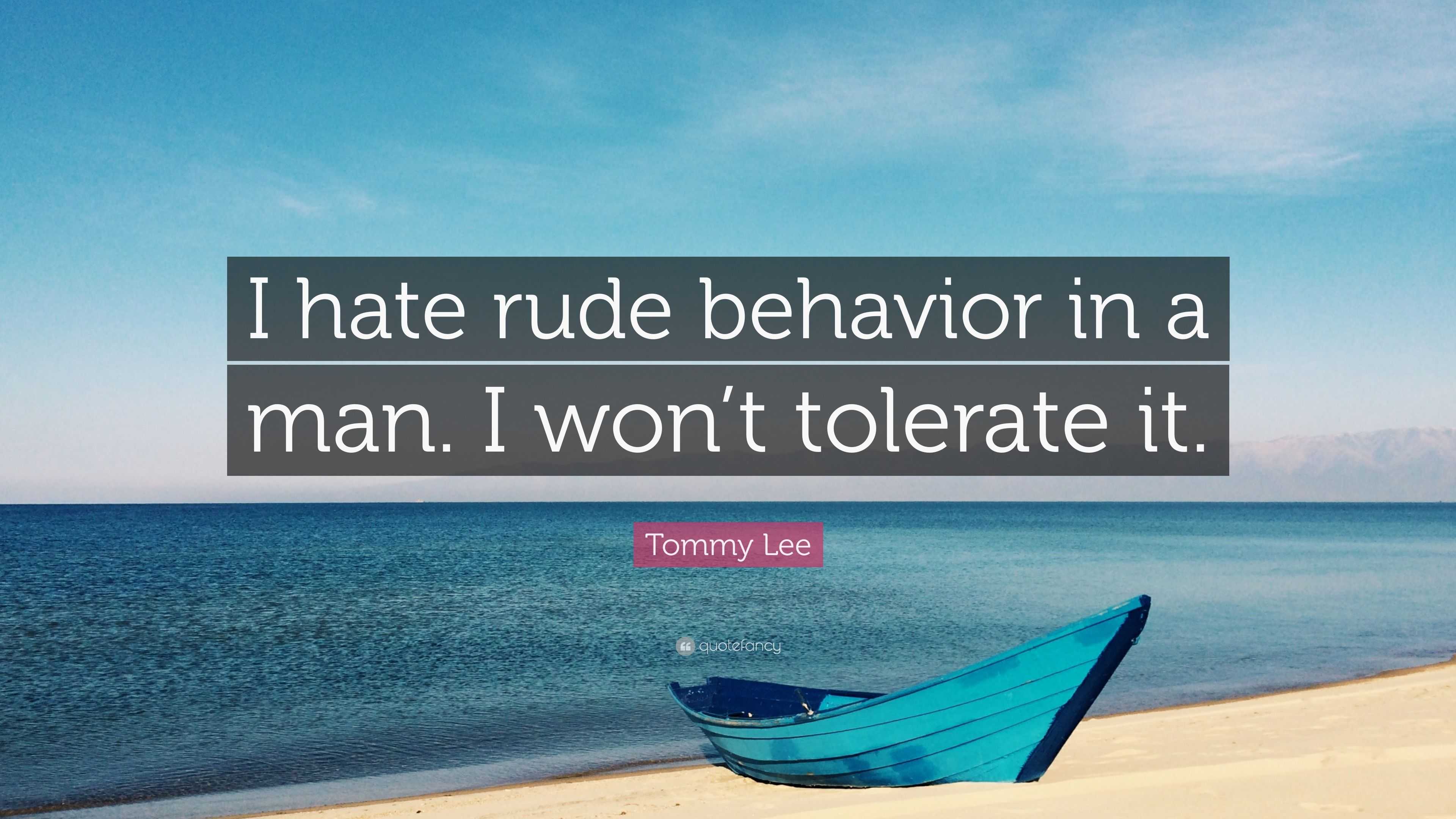 Tommy Lee Quote I Hate Rude Behavior In A Man I Won t Tolerate It 