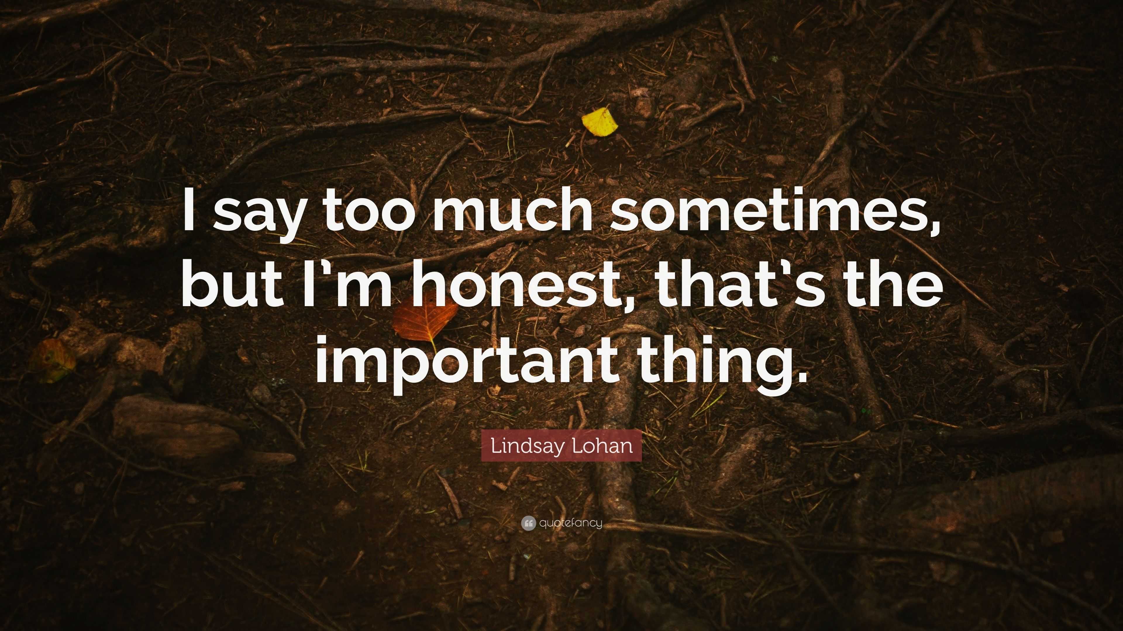 Lindsay Lohan Quote I Say Too Much Sometimes But I M Honest That S The Important Thing