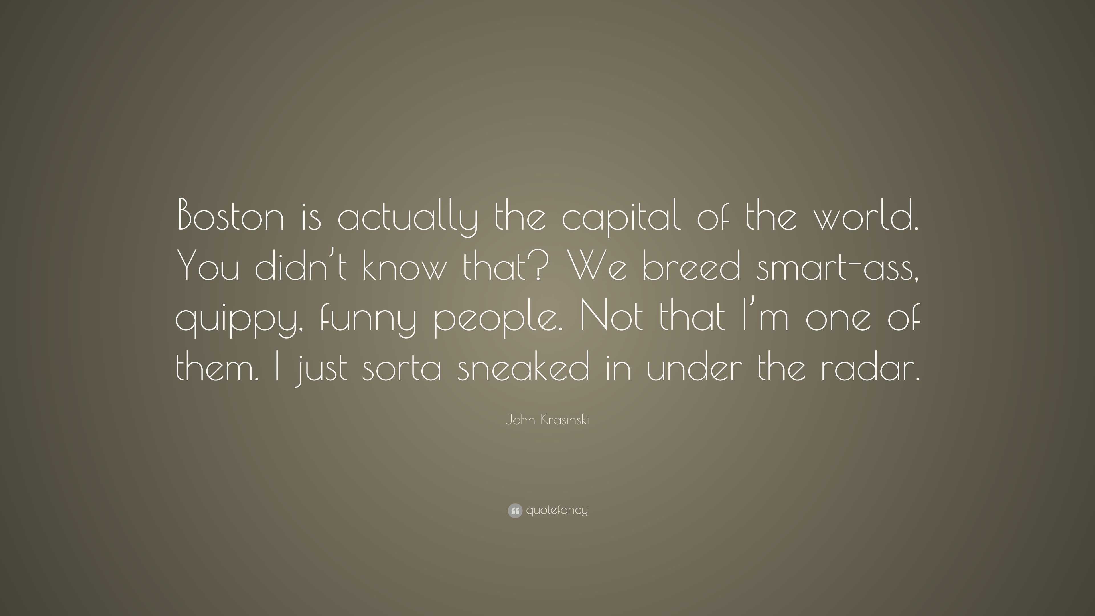 john-krasinski-quote-boston-is-actually-the-capital-of-the-world-you