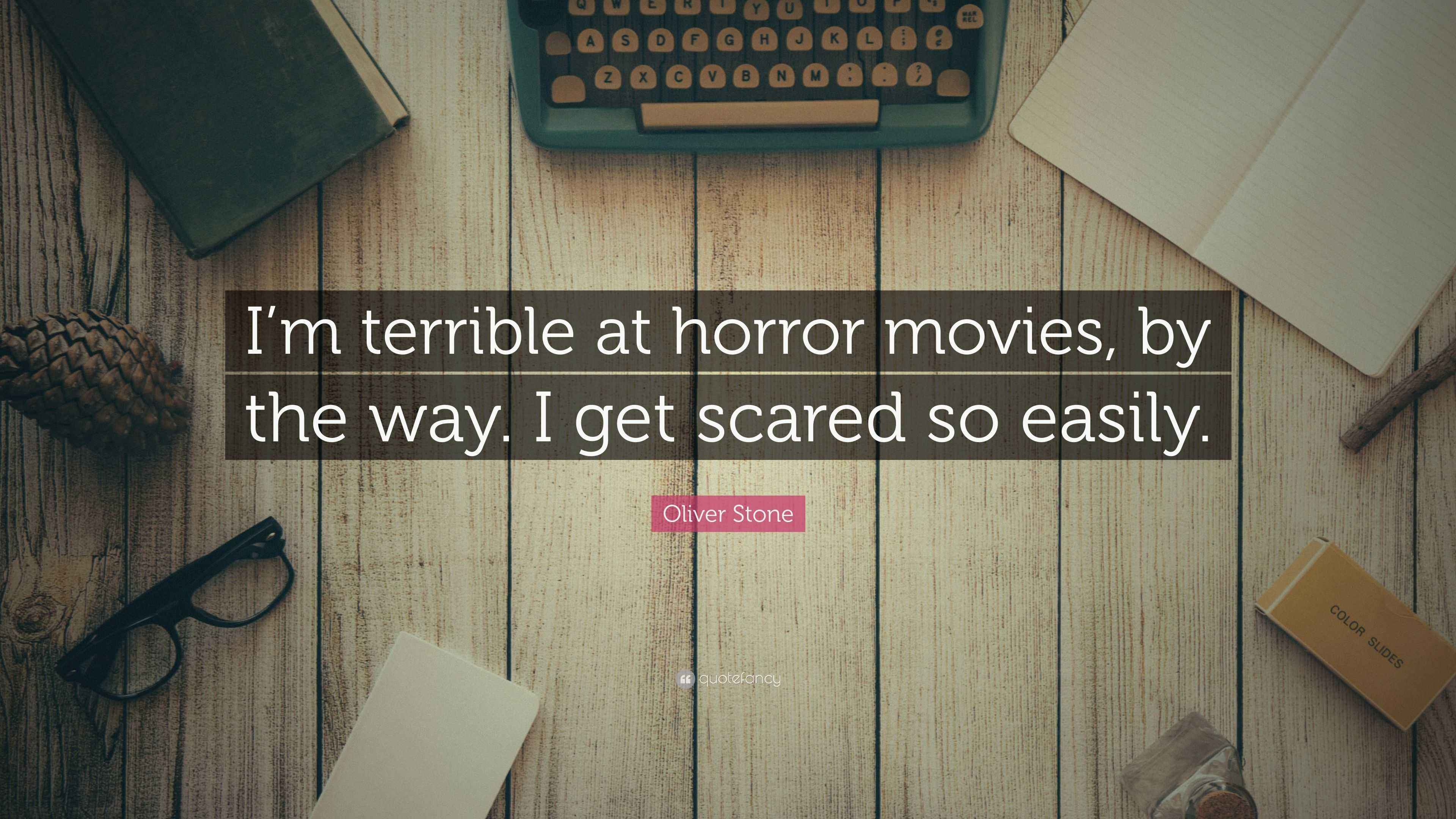 Oliver Stone Quote “I’m terrible at horror movies, by the way. I get scared so easily.”
