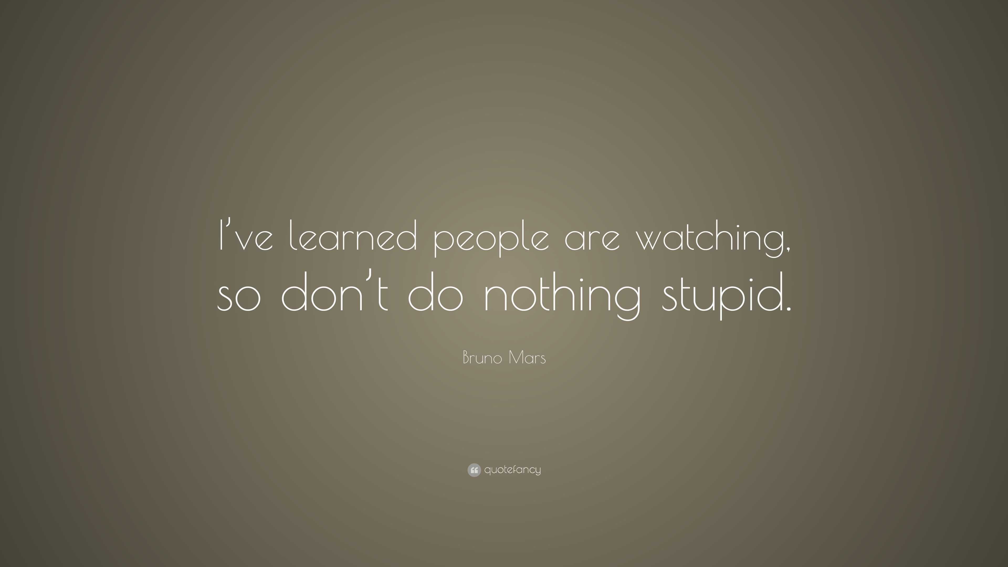 Bruno Mars Quote: “I’ve learned people are watching, so don’t do ...