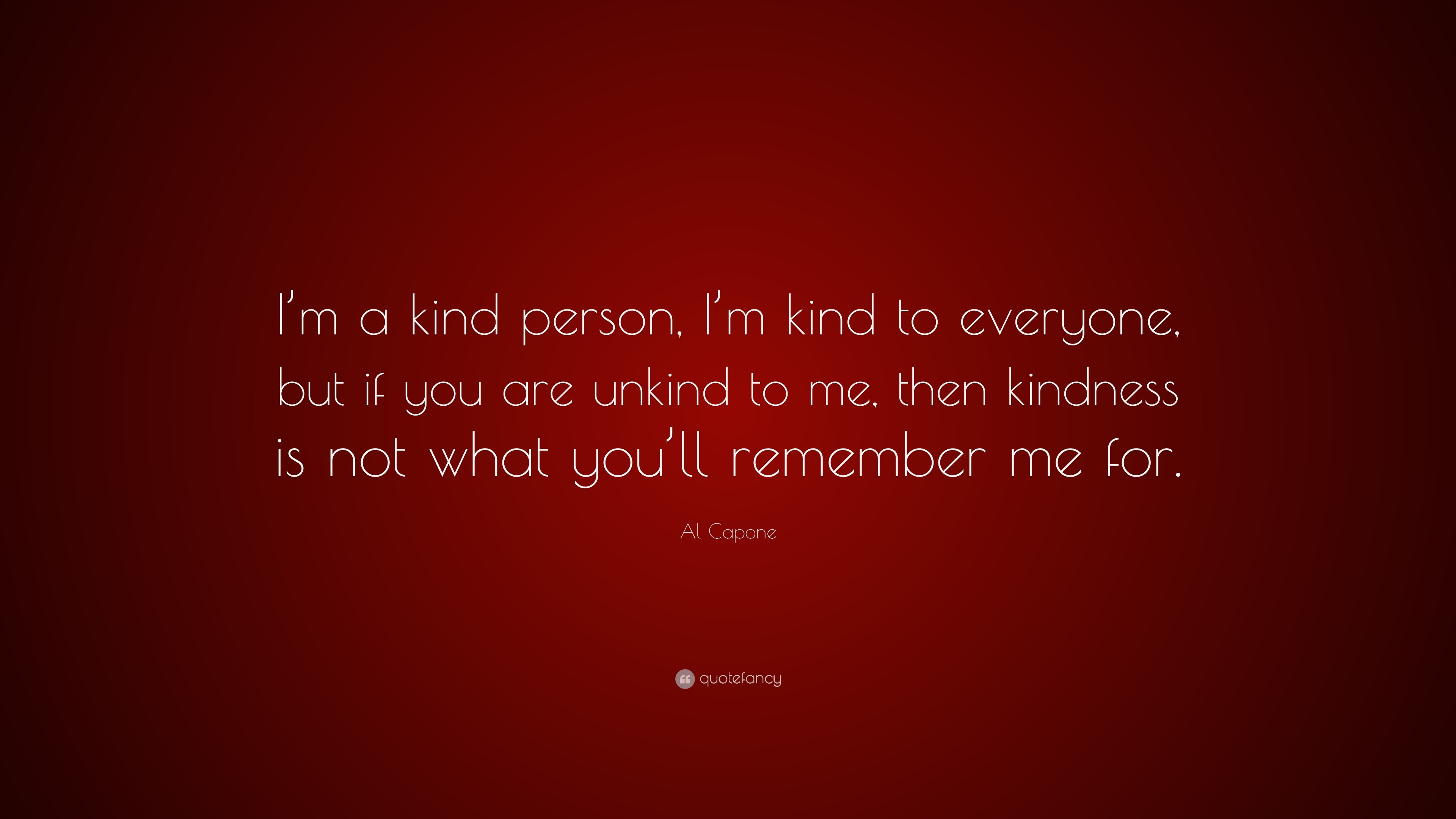 Al Capone Quote I M A Kind Person I M Kind To Everyone But If You