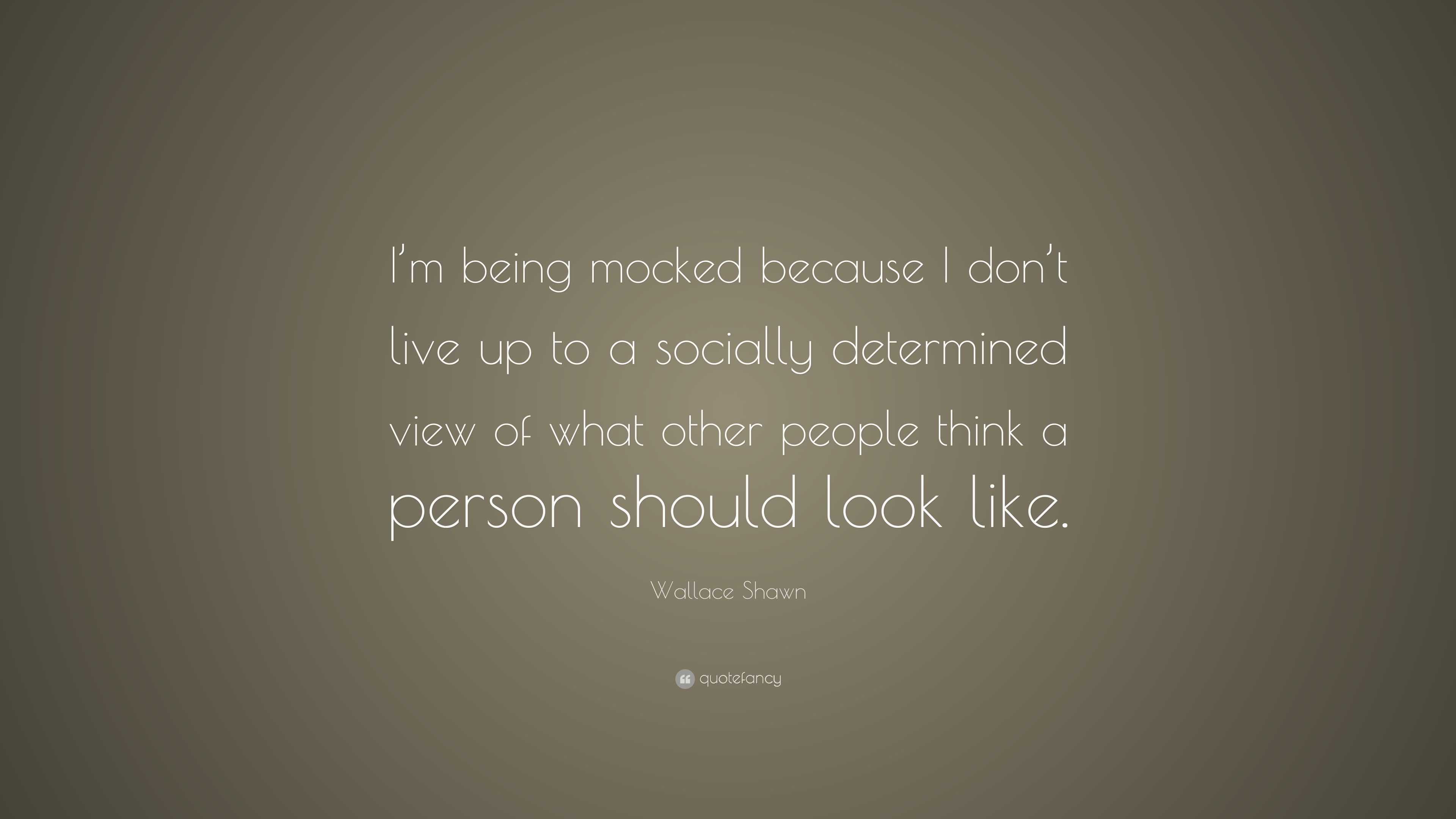 Wallace Shawn Quote: “I’m being mocked because I don’t live up to a ...