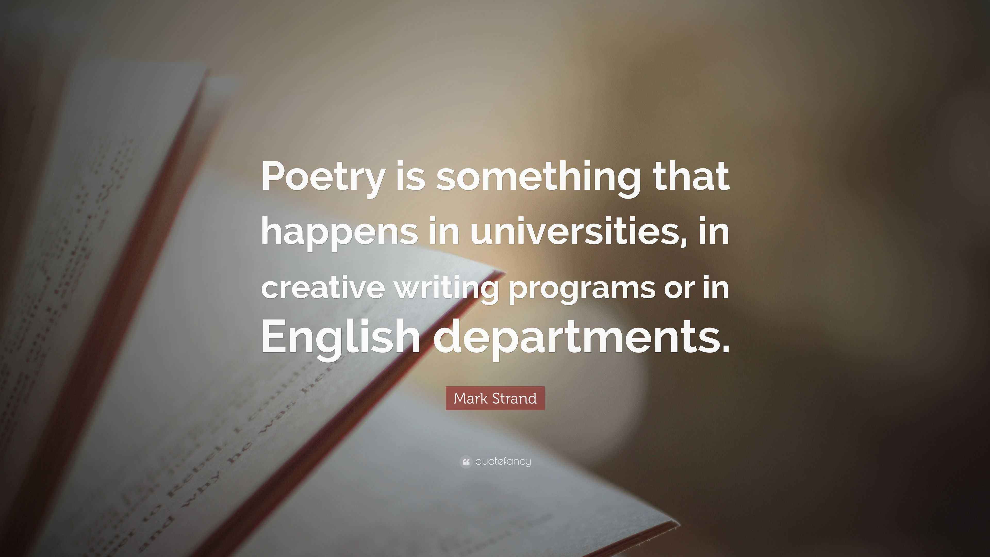 Mark Strand Quote: “Poetry is something that happens in universities ...