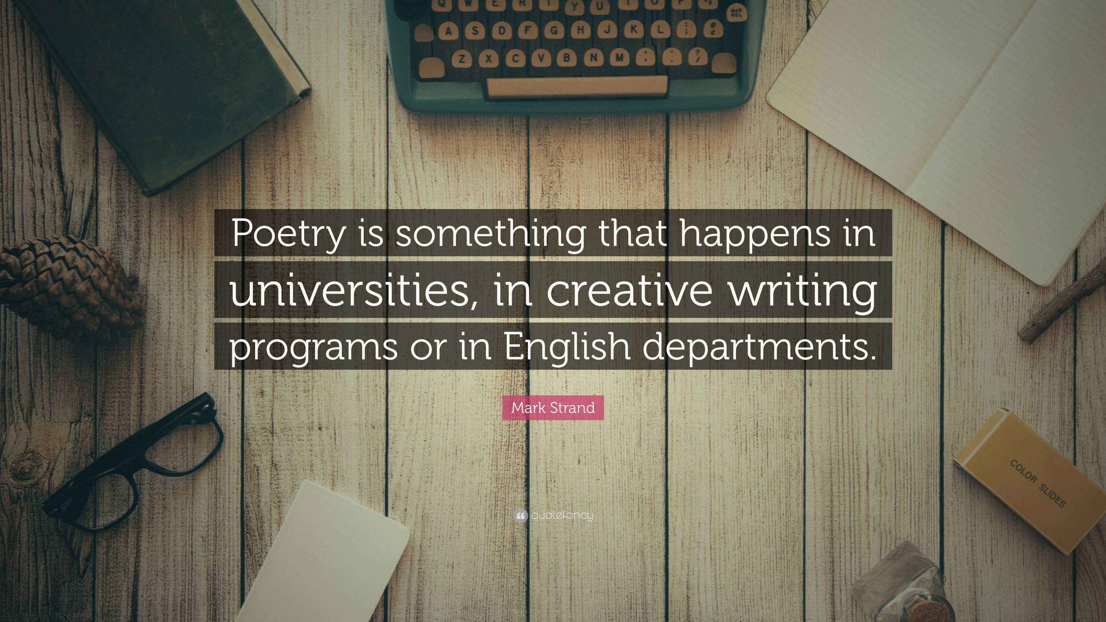 Mark Strand Quote: “Poetry is something that happens in universities ...