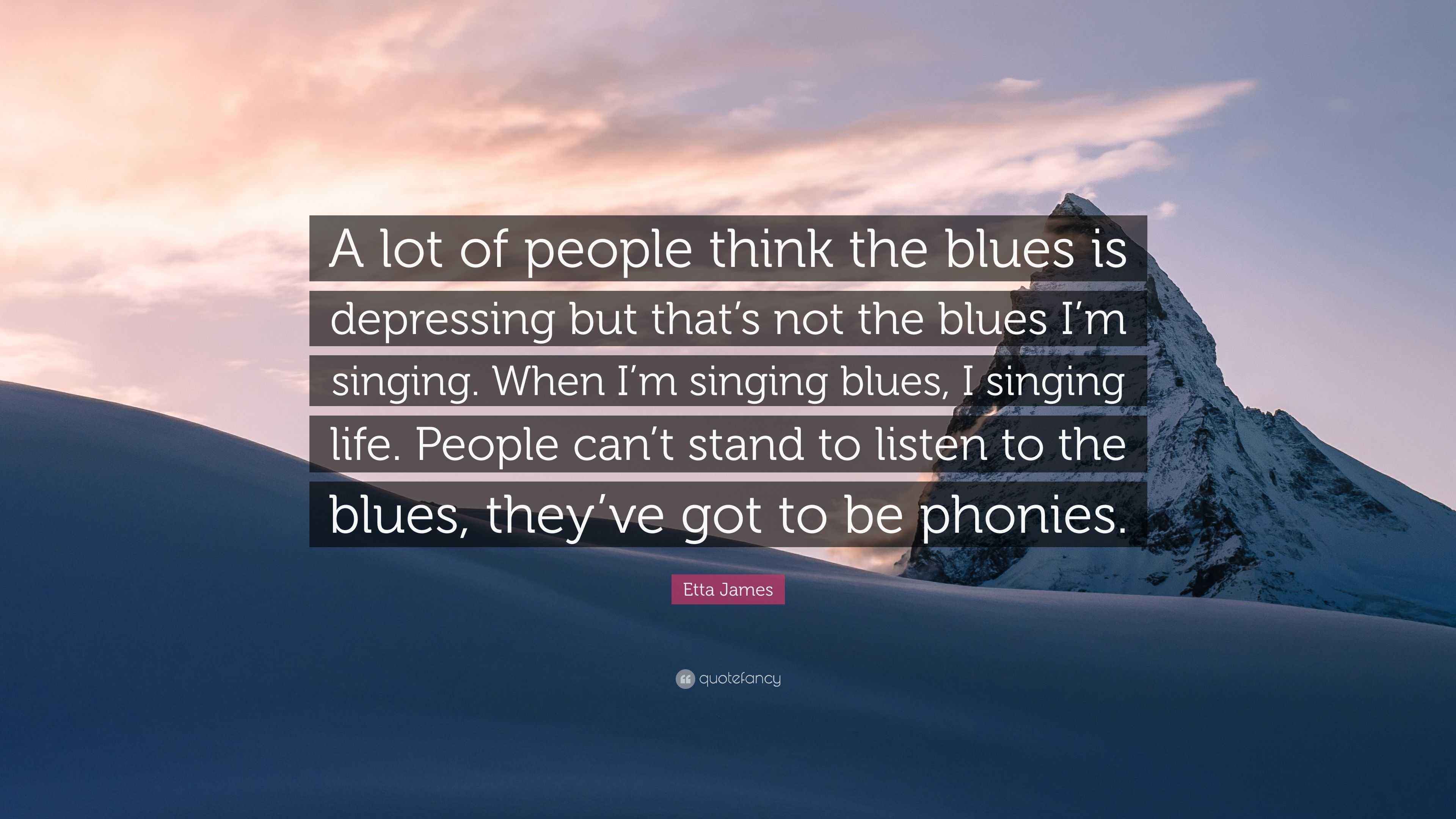 Etta James Quote “A lot of people think the blues is depressing but that’s not the blues I’m