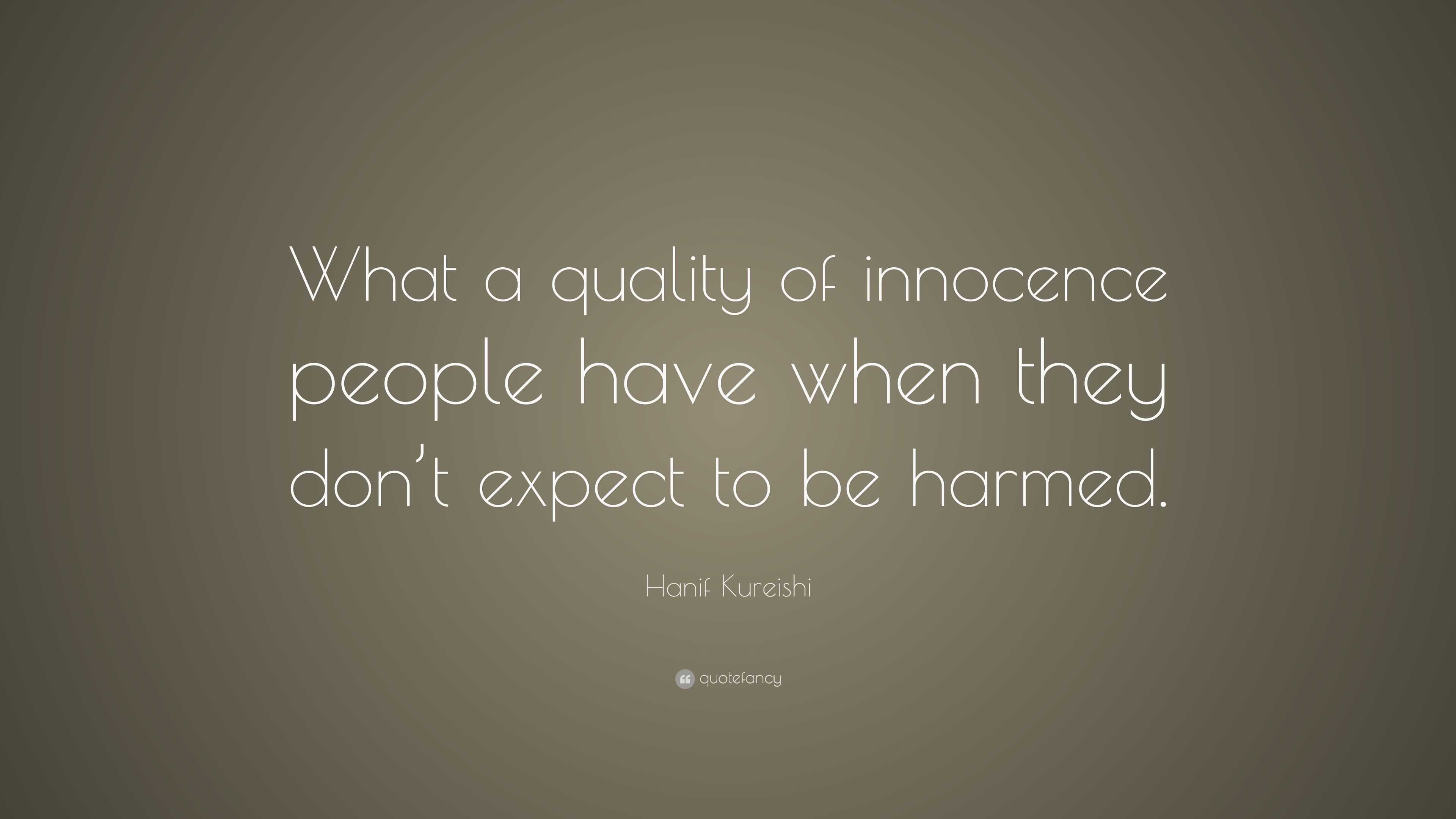 Hanif Kureishi Quote: “What a quality of innocence people have when ...