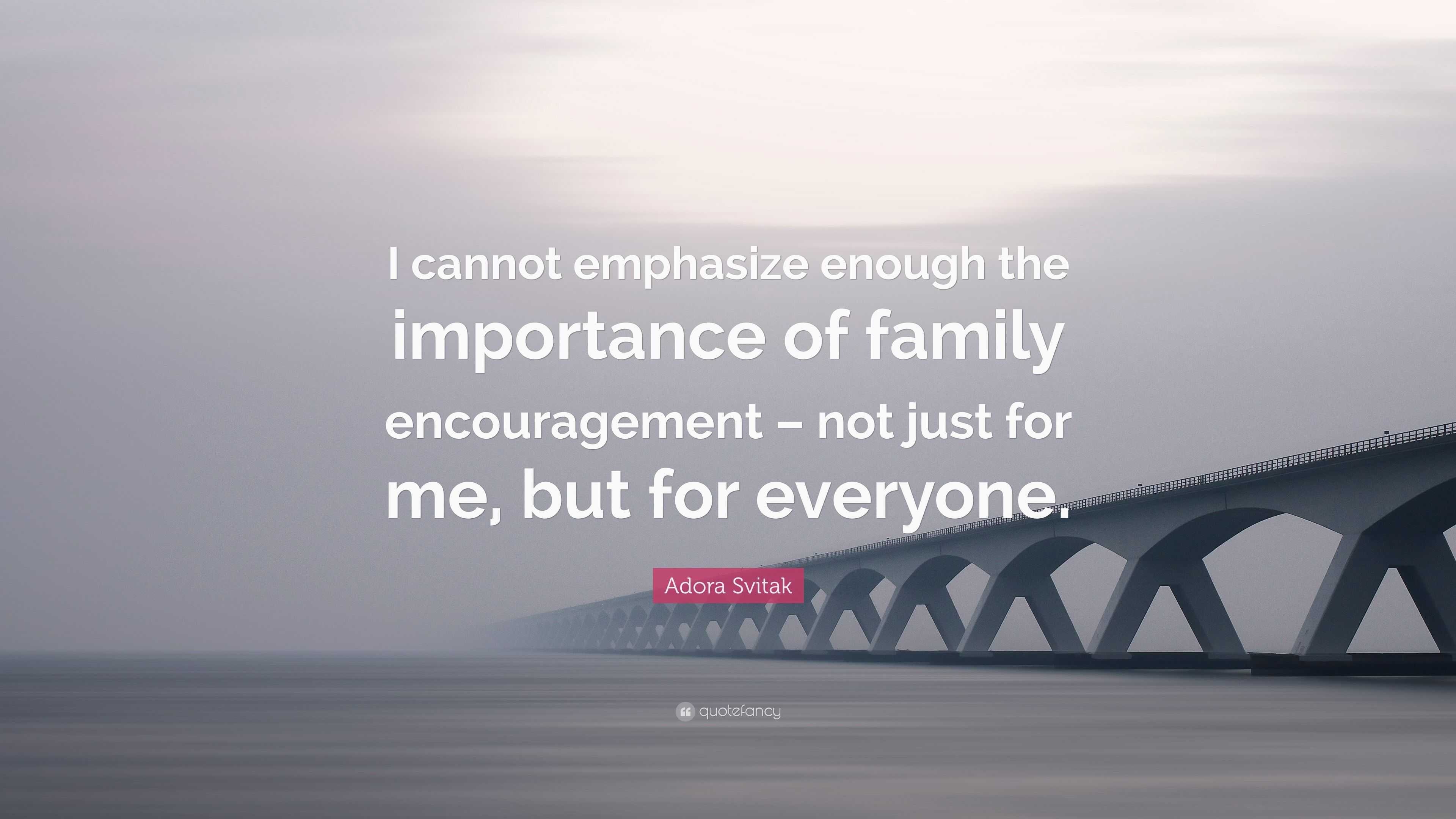 Adora Svitak Quote: “I cannot emphasize enough the importance of family ...