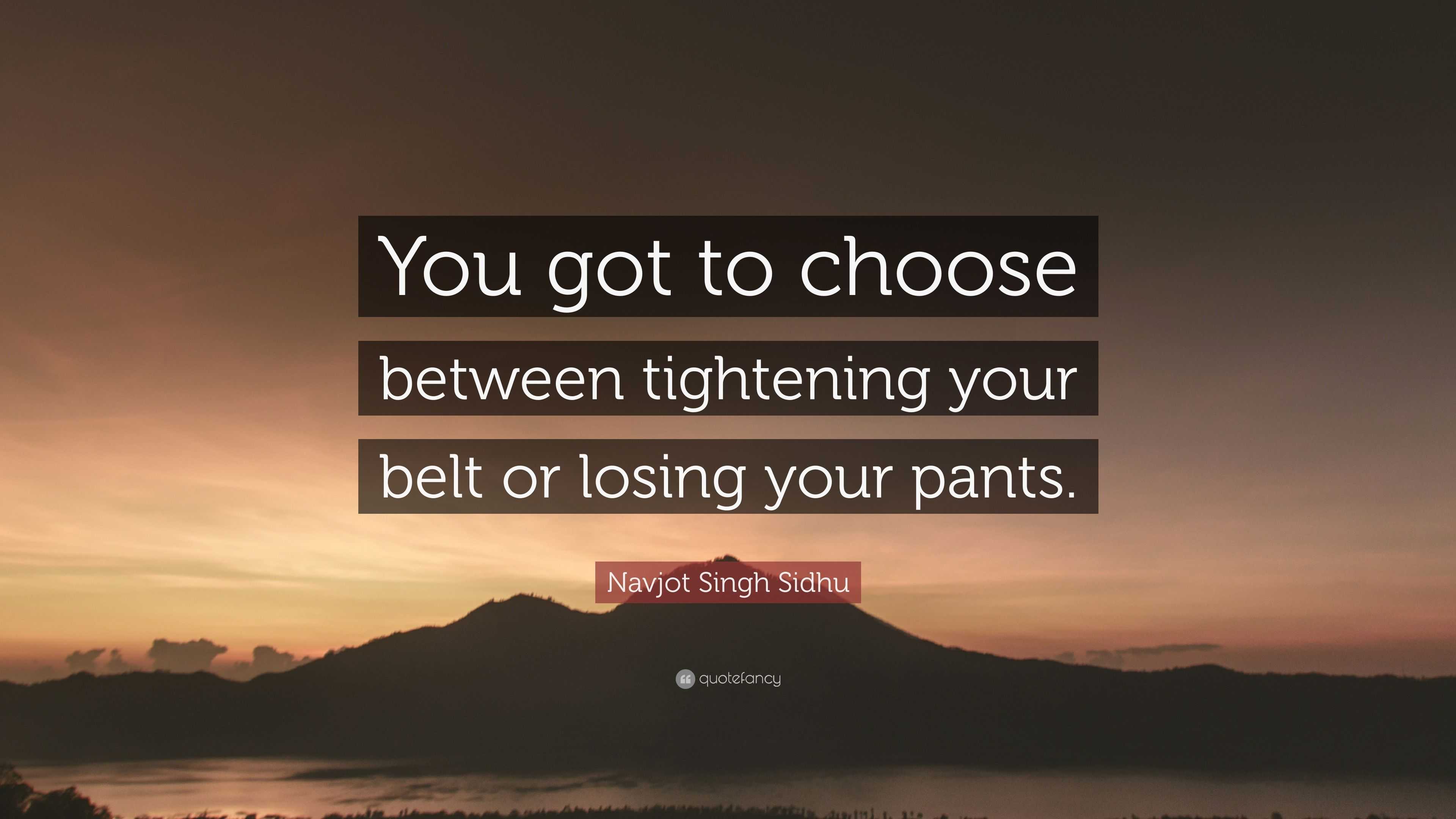 Navjot Singh Sidhu Quote “You got to choose between tightening your