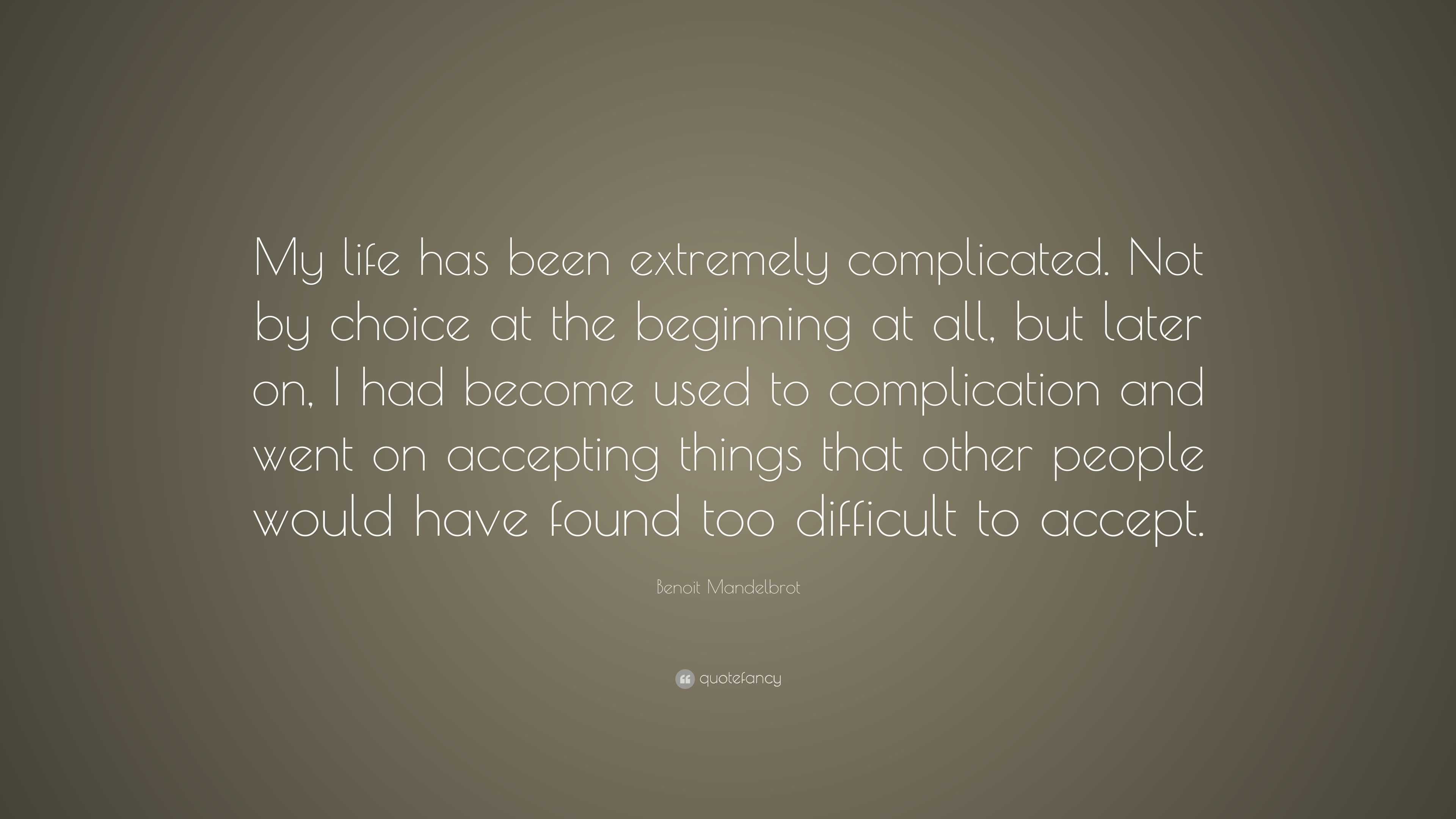 Benoit Mandelbrot Quote: “My life has been extremely complicated. Not ...