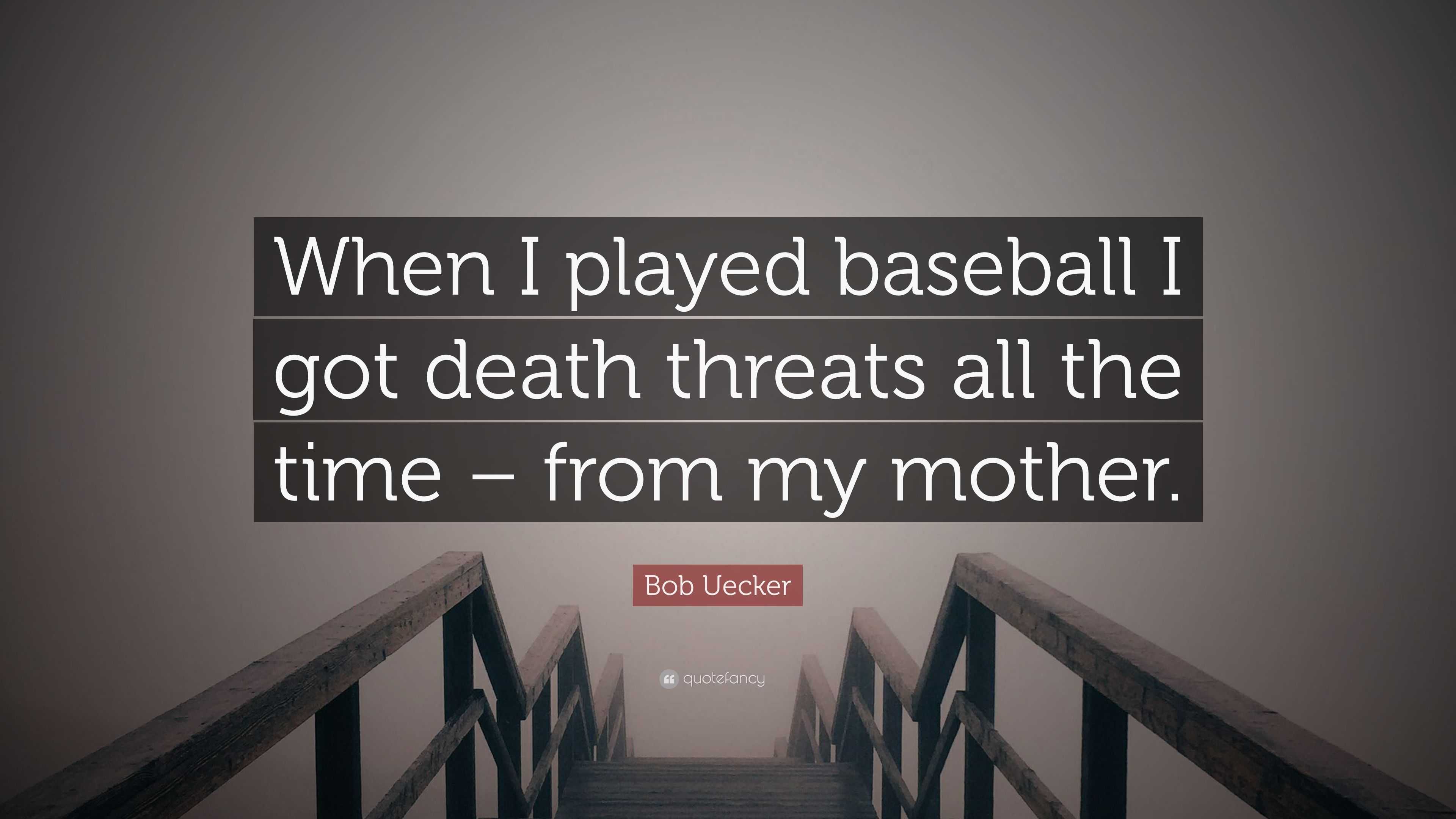 Bob Uecker Quote: “When I played baseball I got death threats all the time  – from my