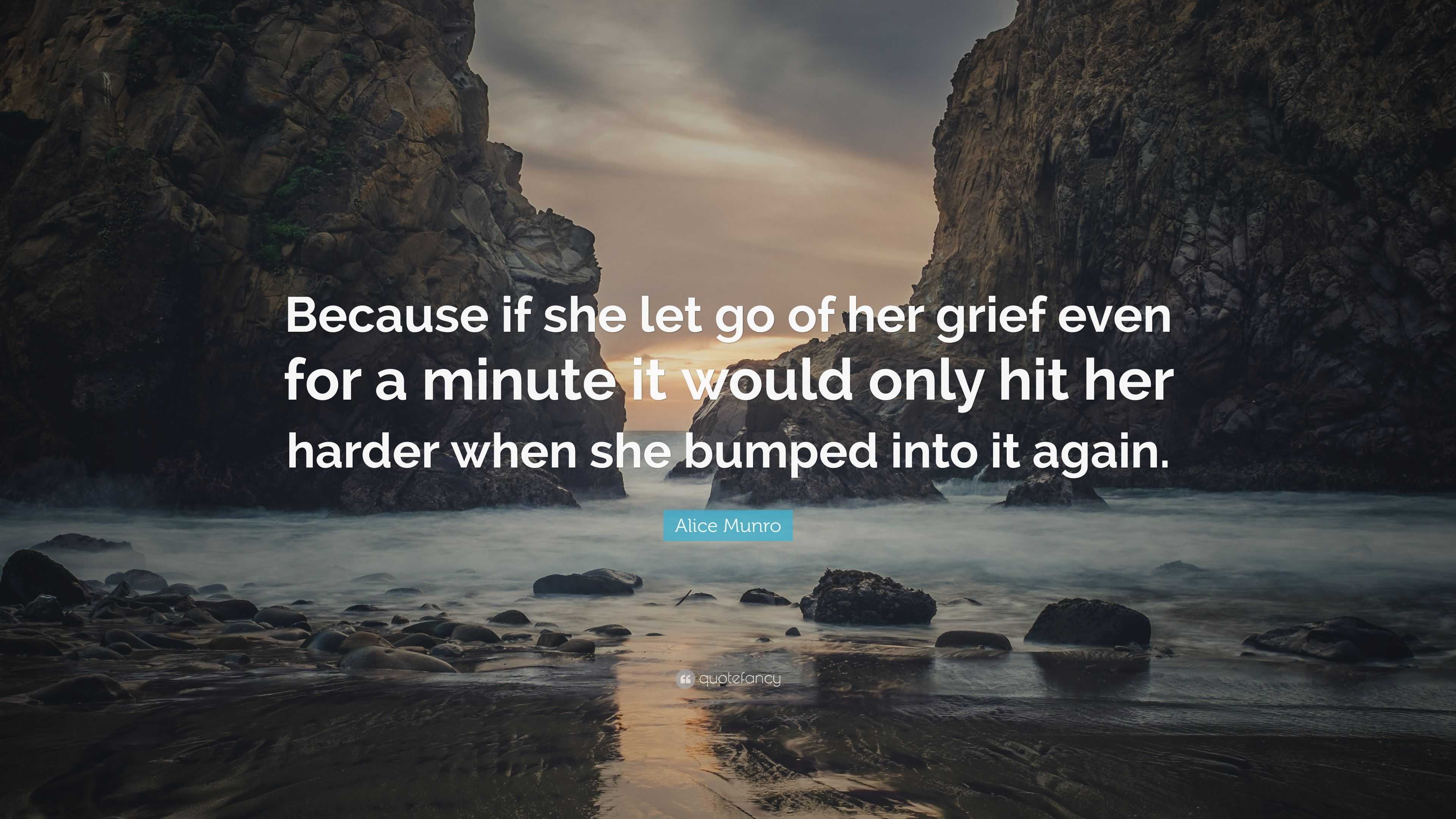 Alice Munro Quote: “Because if she let go of her grief even for a ...