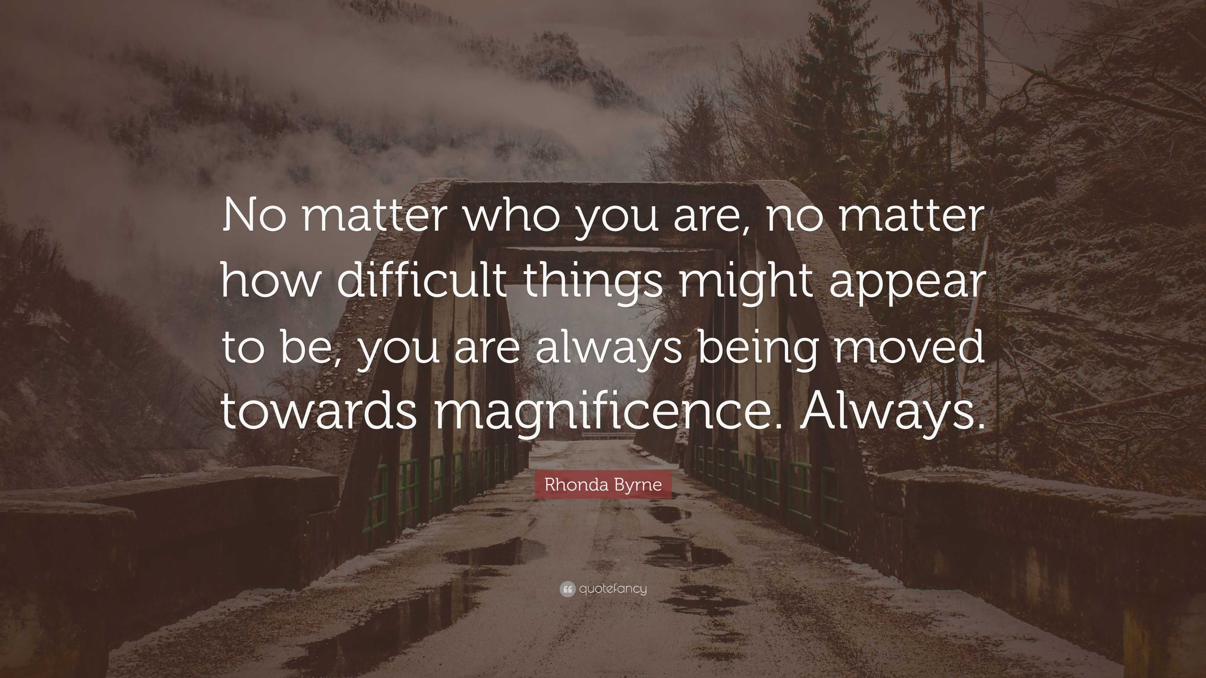 Rhonda Byrne Quote: “No matter who you are, no matter how difficult ...