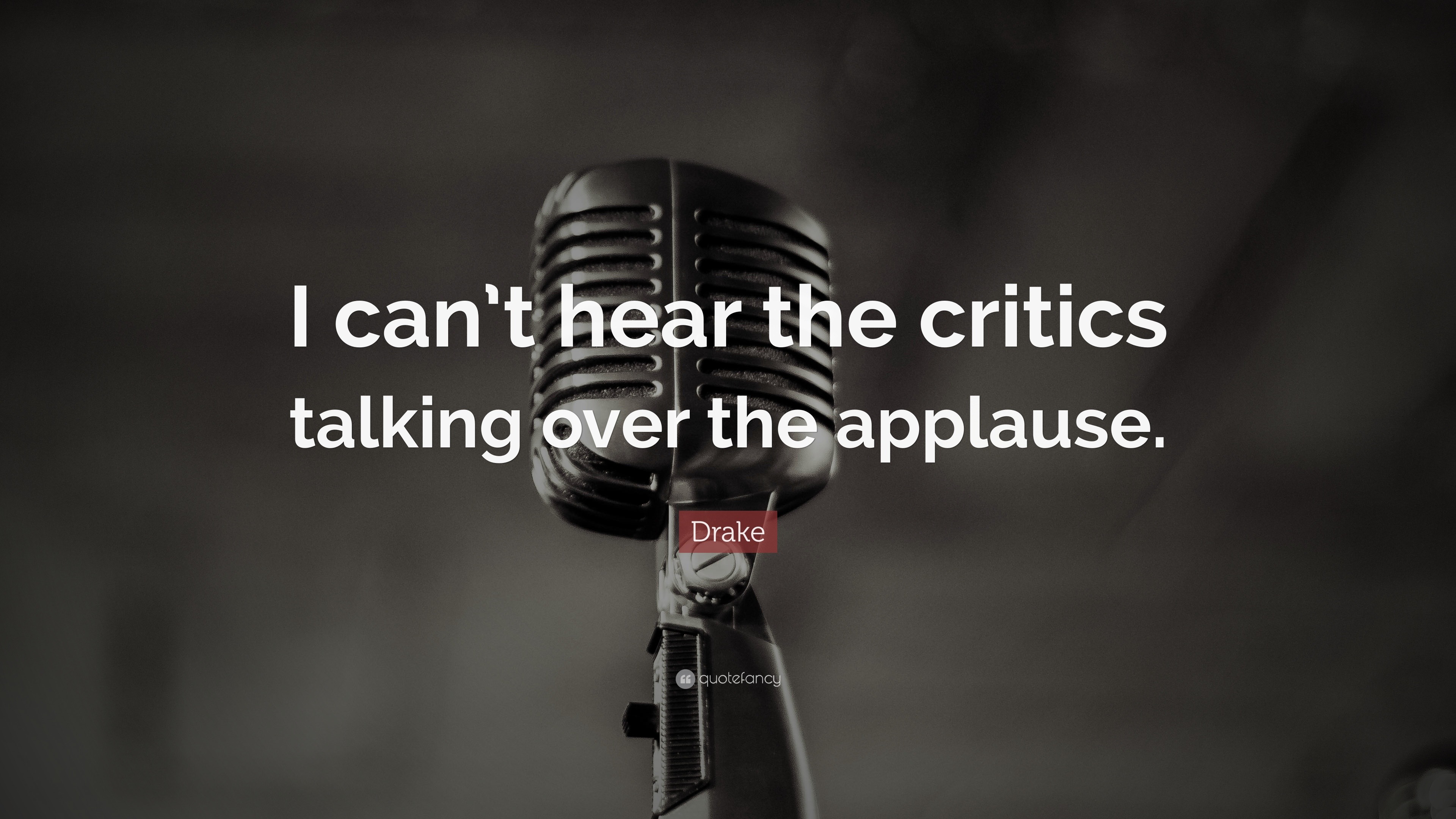 Drake Quote “I can t hear the critics talking over the applause