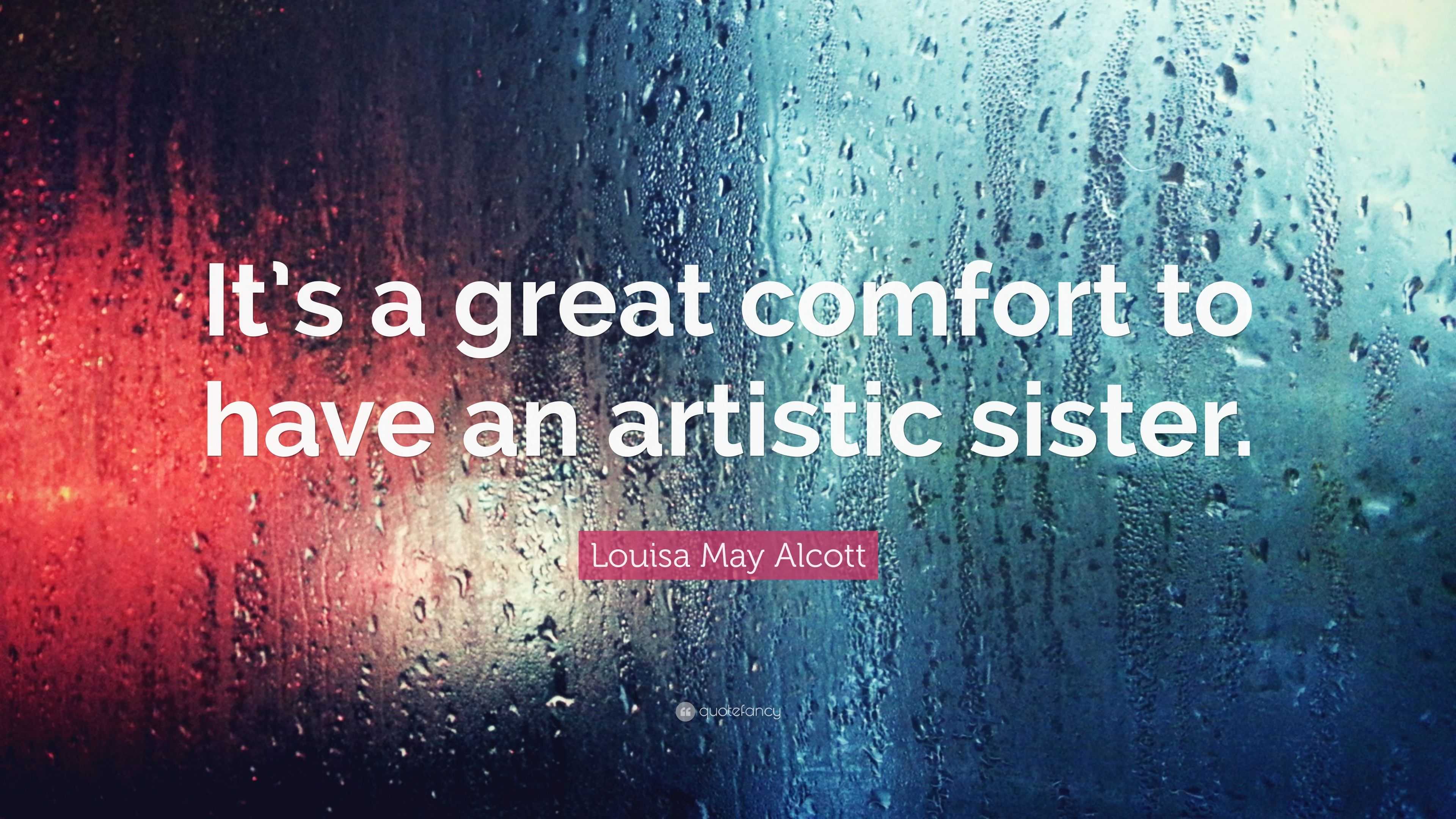 Louisa May Alcott Quote It S A Great Comfort To Have An Artistic Sister 7 Wallpapers Quotefancy