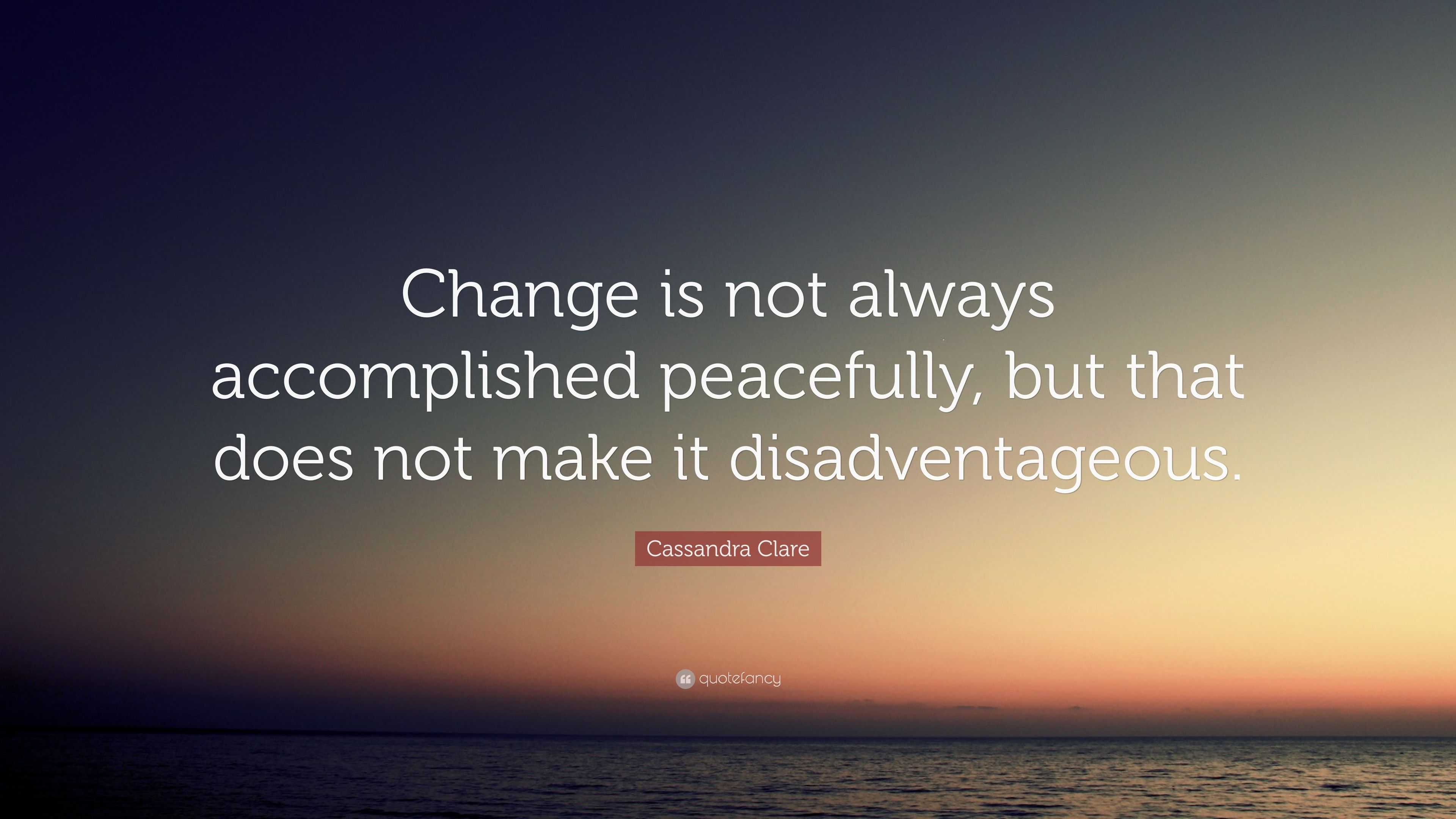 Cassandra Clare Quote: “Change is not always accomplished peacefully ...