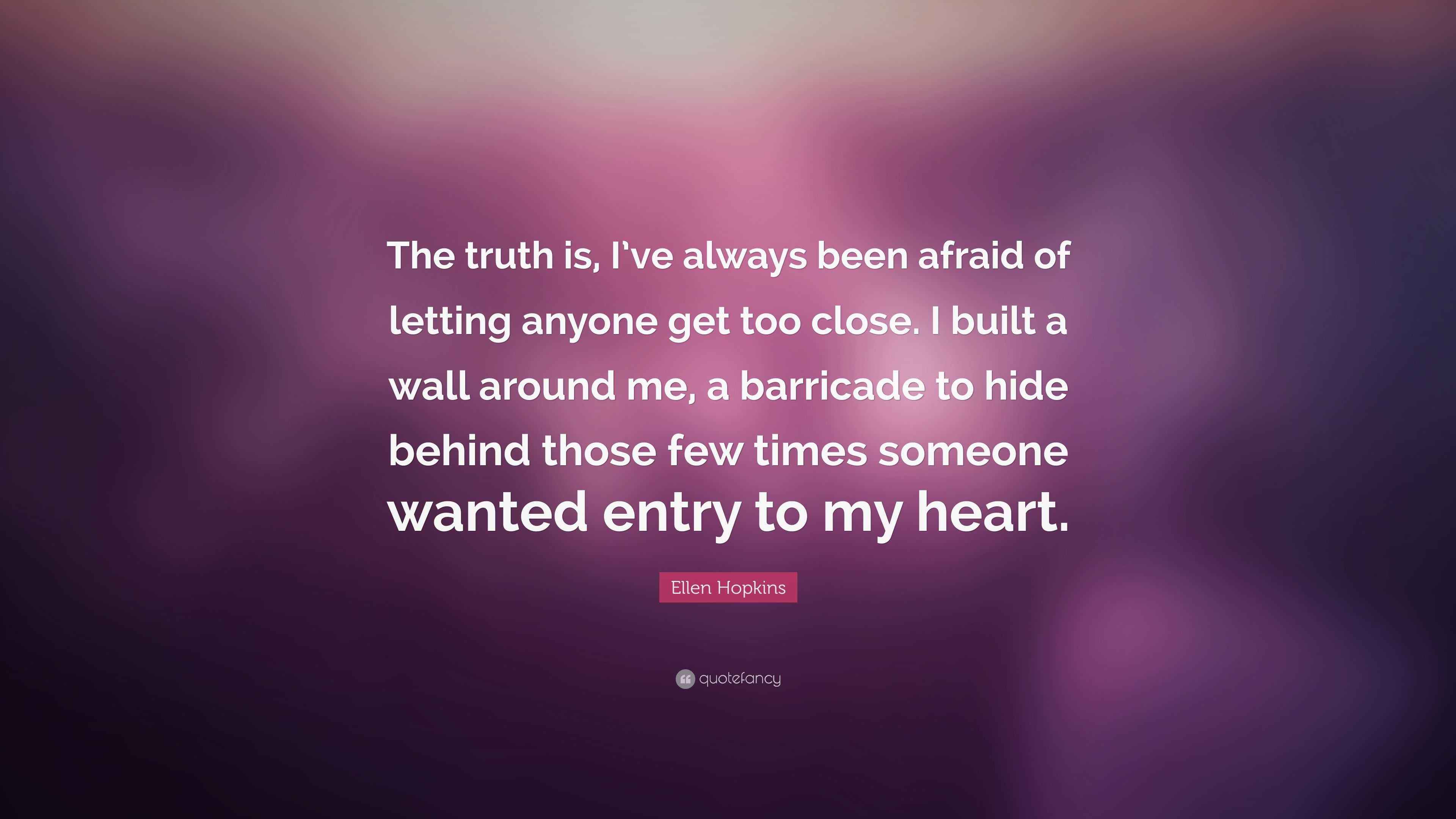 Ellen Hopkins Quote “The truth is, I’ve always been afraid of letting