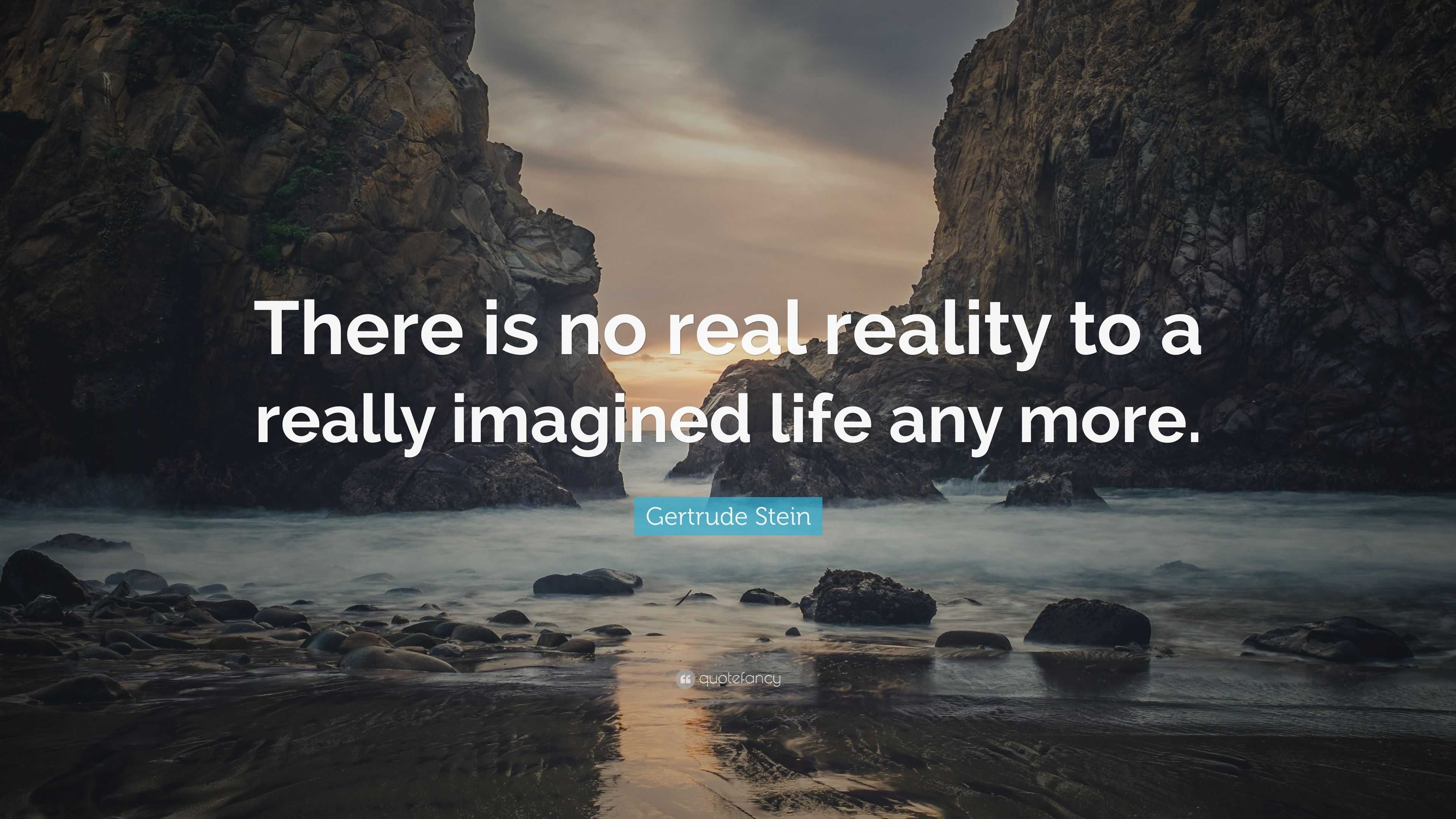 Gertrude Stein Quote: “There is no real reality to a really imagined ...