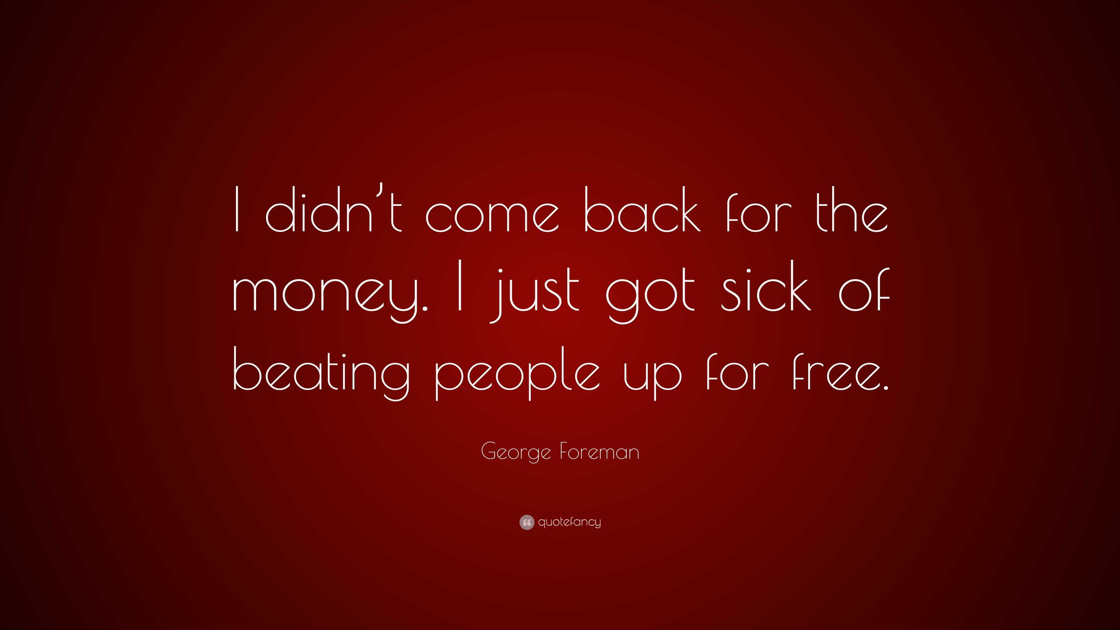 George Foreman Quote: “I didn’t come back for the money. I just got ...